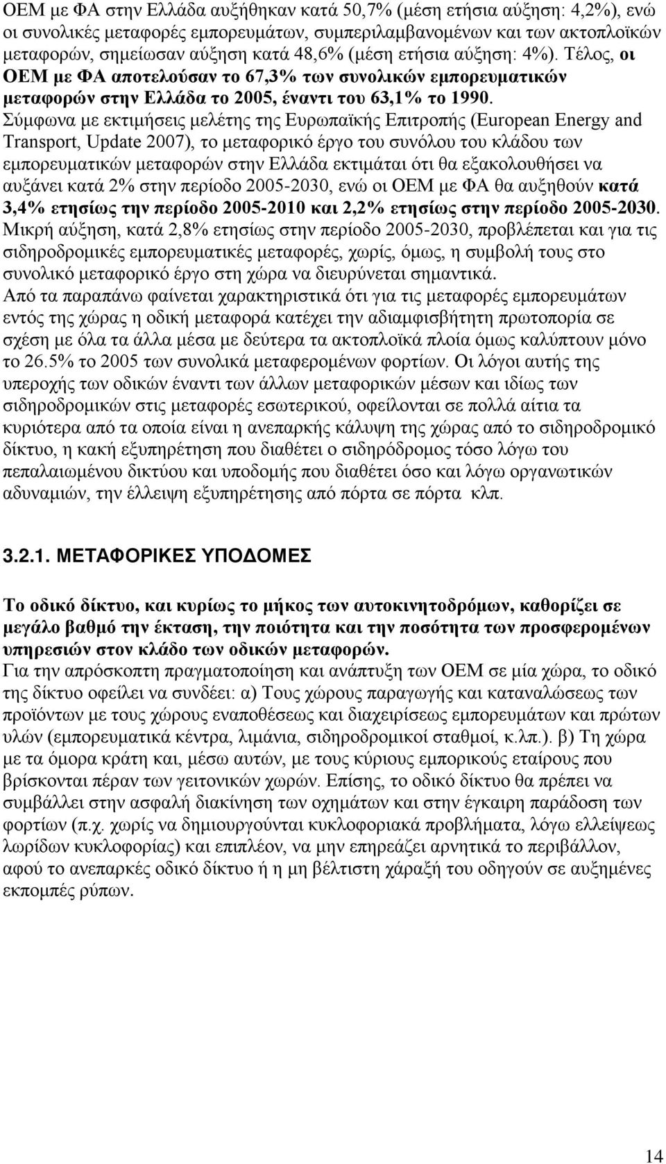 Σύμφωνα με εκτιμήσεις μελέτης της Ευρωπαϊκής Επιτροπής (European Energy and Transport, Update 2007), το μεταφορικό έργο του συνόλου του κλάδου των εμπορευματικών μεταφορών στην Ελλάδα εκτιμάται ότι