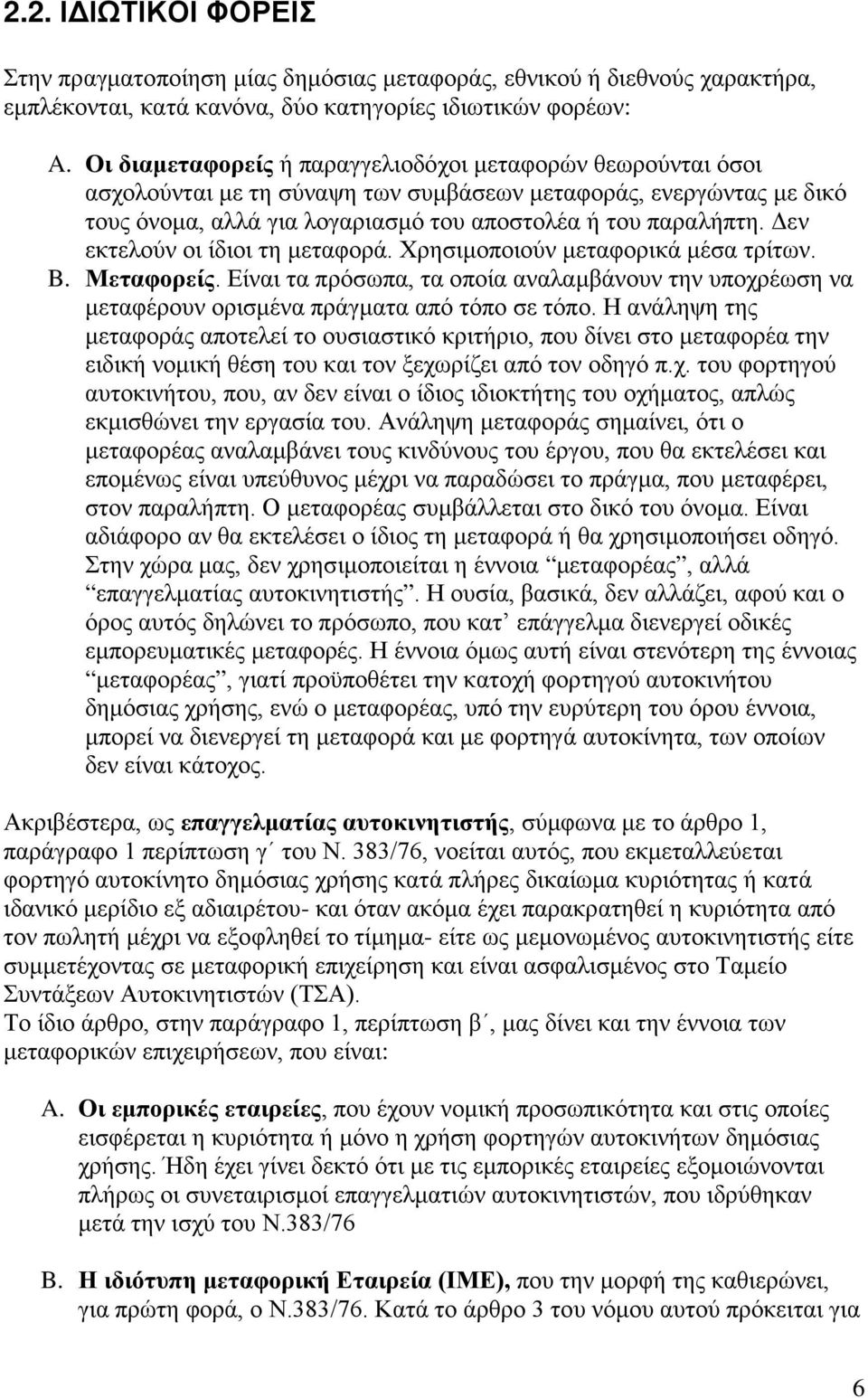 Δεν εκτελούν οι ίδιοι τη μεταφορά. Χρησιμοποιούν μεταφορικά μέσα τρίτων. B. Μεταφορείς. Είναι τα πρόσωπα, τα οποία αναλαμβάνουν την υποχρέωση να μεταφέρουν ορισμένα πράγματα από τόπο σε τόπο.