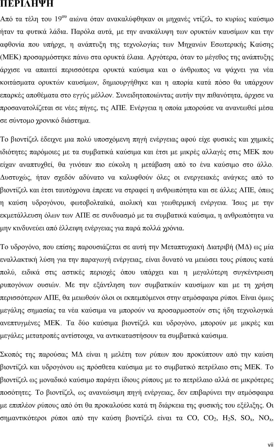 Αργότερα, όταν το μέγεθος της ανάπτυξης άρχισε να απαιτεί περισσότερα ορυκτά καύσιμα και ο άνθρωπος να ψάχνει για νέα κοιτάσματα ορυκτών καυσίμων, δημιουργήθηκε και η απορία κατά πόσο θα υπάρχουν