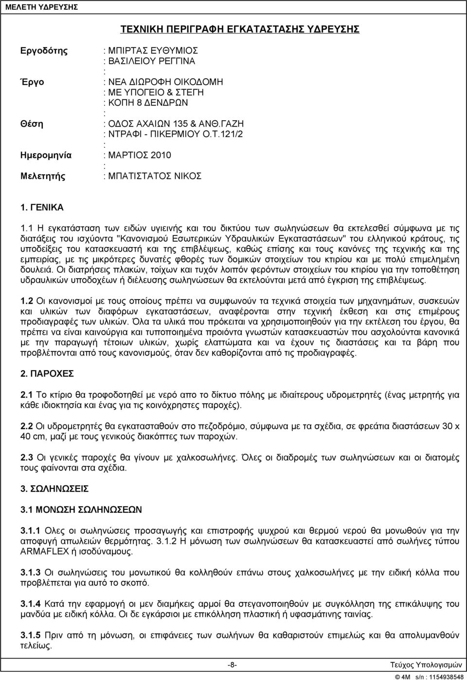 1 Η εγκατάσταση των ειδών υγιεινής και του δικτύου των σωληνώσεων θα εκτελεσθεί σύμφωνα με τις διατάξεις του ισχύοντα "Κανονισμού Εσωτερικών Υδραυλικών Eγκαταστάσεων" του ελληνικού κράτους, τις