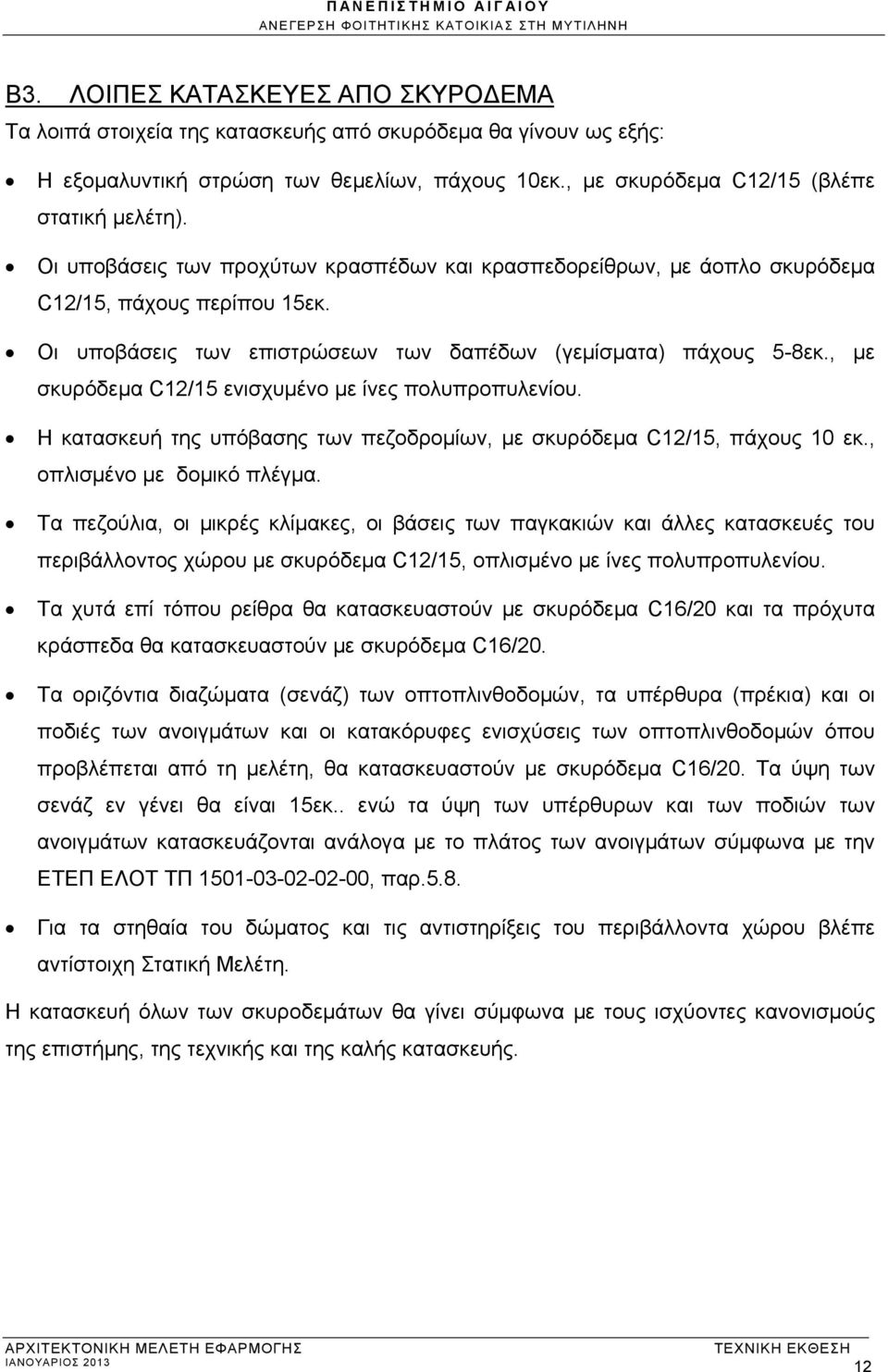 , με σκυρόδεμα C12/15 ενισχυμένο με ίνες πολυπροπυλενίου. Η κατασκευή της υπόβασης των πεζοδρομίων, με σκυρόδεμα C12/15, πάχους 10 εκ., οπλισμένο με δομικό πλέγμα.