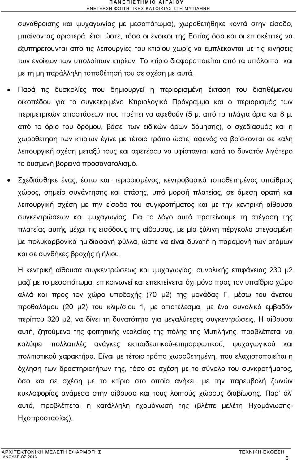 Παρά τις δυσκολίες που δημιουργεί η περιορισμένη έκταση του διατιθέμενου οικοπέδου για το συγκεκριμένο Κτιριολογικό Πρόγραμμα και ο περιορισμός των περιμετρικών αποστάσεων που πρέπει να αφεθούν (5 μ.