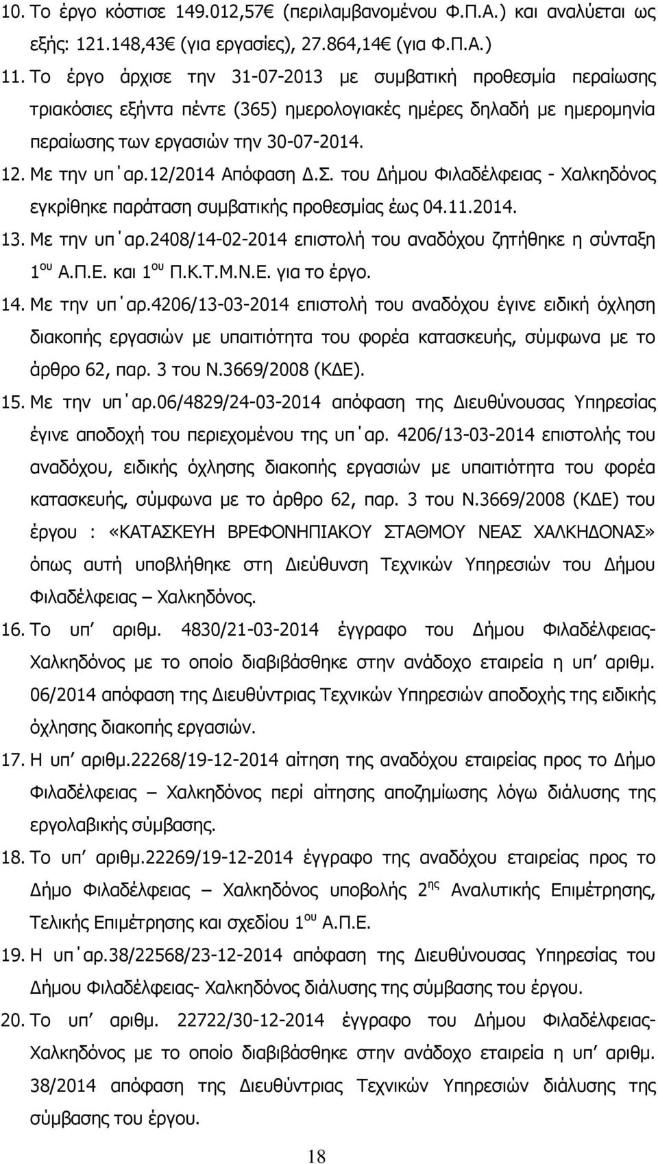 7.84, (για Φ.Π.Α.). Το έργο άρχισε την 31-07-0 με συμβατική προθεσμία περαίωσης τριακόσιες εξήντα πέντε (35) ημερολογιακές ημέρες δηλαδή με ημερομηνία περαίωσης των εργασιών την 30-07-0.. Με την υπ αρ.