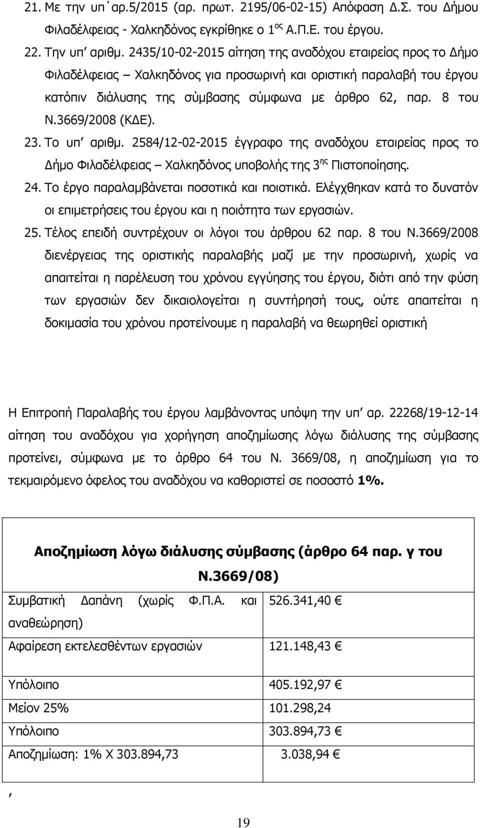 3. Το υπ αριθμ. 584/-0-015 έγγραφο της αναδόχου εταιρείας προς το Δήμο Φιλαδέλφειας Χαλκηδόνος υποβολής της 3 ης Πιστοποίησης. 4. Το έργο παραλαμβάνεται ποσοτικά και ποιοτικά.