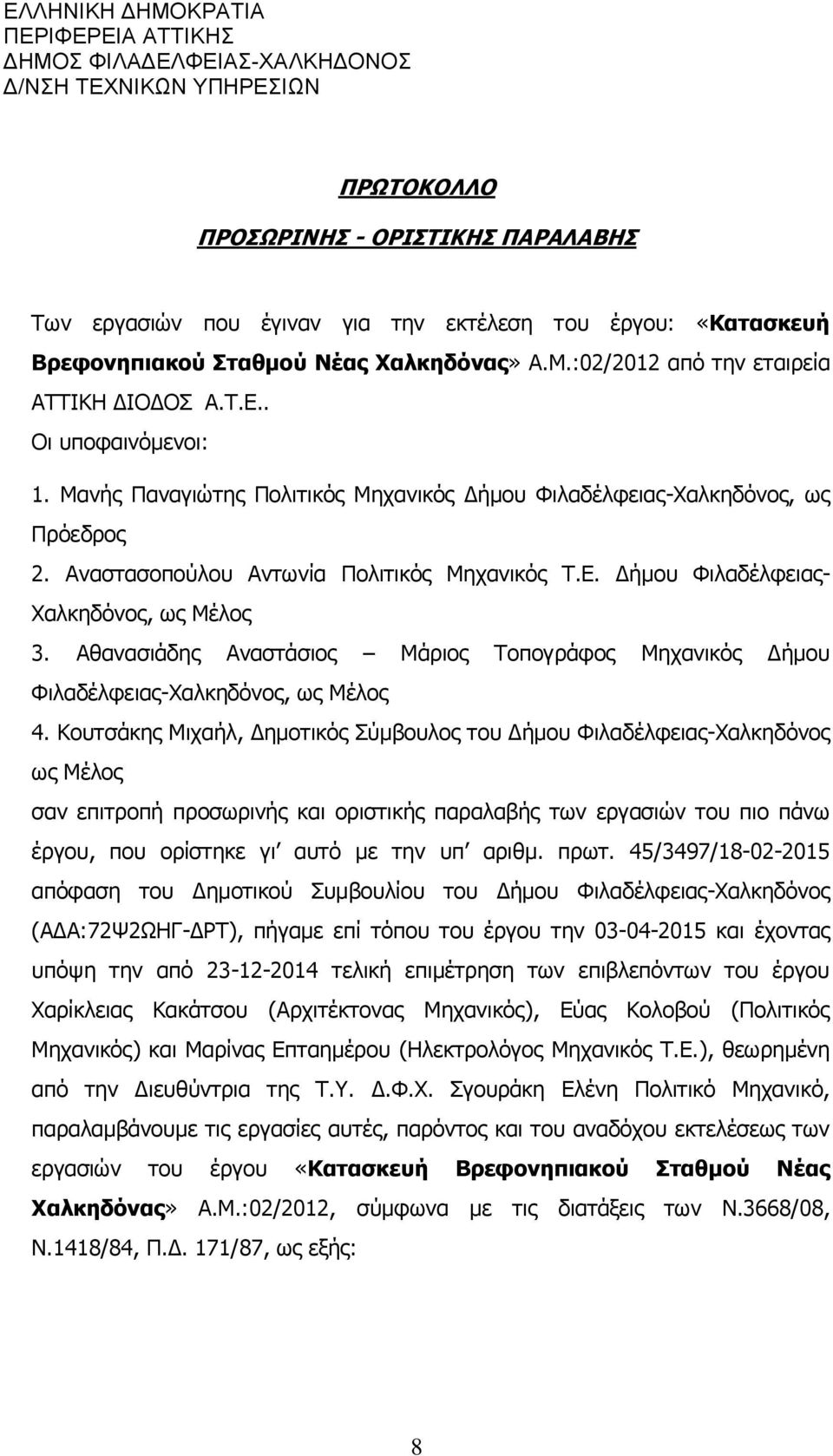 Αναστασοπούλου Αντωνία Πολιτικός Μηχανικός Τ.Ε. Δήμου Φιλαδέλφειας- Χαλκηδόνος, ως Μέλος 3. Αθανασιάδης Αναστάσιος Μάριος Τοπογράφος Μηχανικός Δήμου Φιλαδέλφειας-Χαλκηδόνος, ως Μέλος 4.