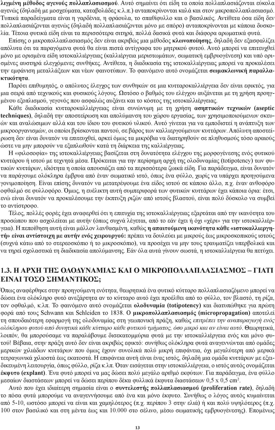 Αντίθετα όσα είδη δεν πολλαπλασιάζονται αγενώς (δηλαδή πολλαπλασιάζονται μόνο με σπόρο) ανταποκρίνονται με κάποια δυσκολία.