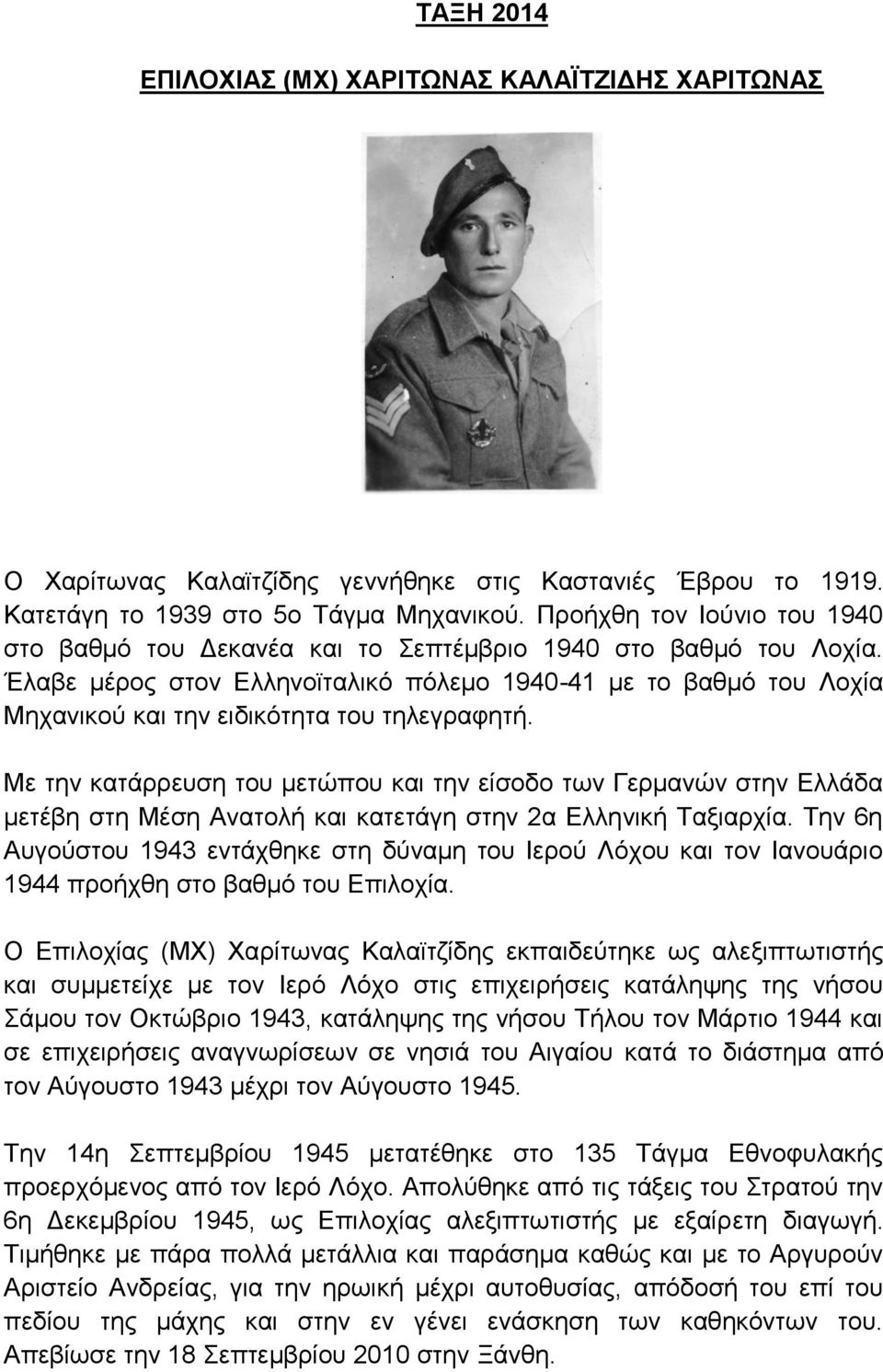 Έλαβε μέρος στον Ελληνοϊταλικό πόλεμο 1940-41 με το βαθμό του Λοχία Μηχανικού και την ειδικότητα του τηλεγραφητή.