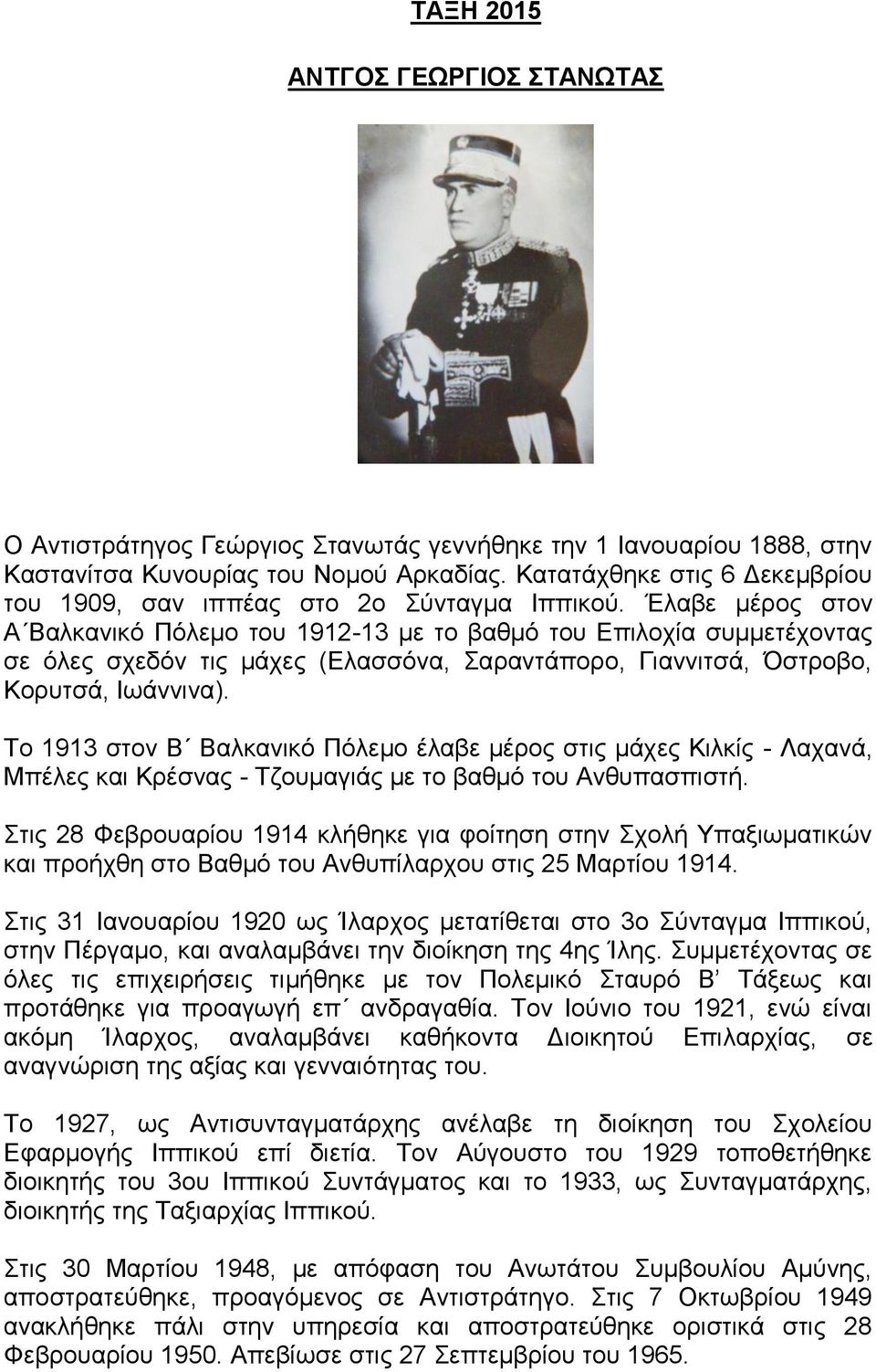 Έλαβε μέρος στον Α Βαλκανικό Πόλεμο του 1912-13 με το βαθμό του Επιλοχία συμμετέχοντας σε όλες σχεδόν τις μάχες (Ελασσόνα, Σαραντάπορο, Γιαννιτσά, Όστροβο, Κορυτσά, Ιωάννινα).