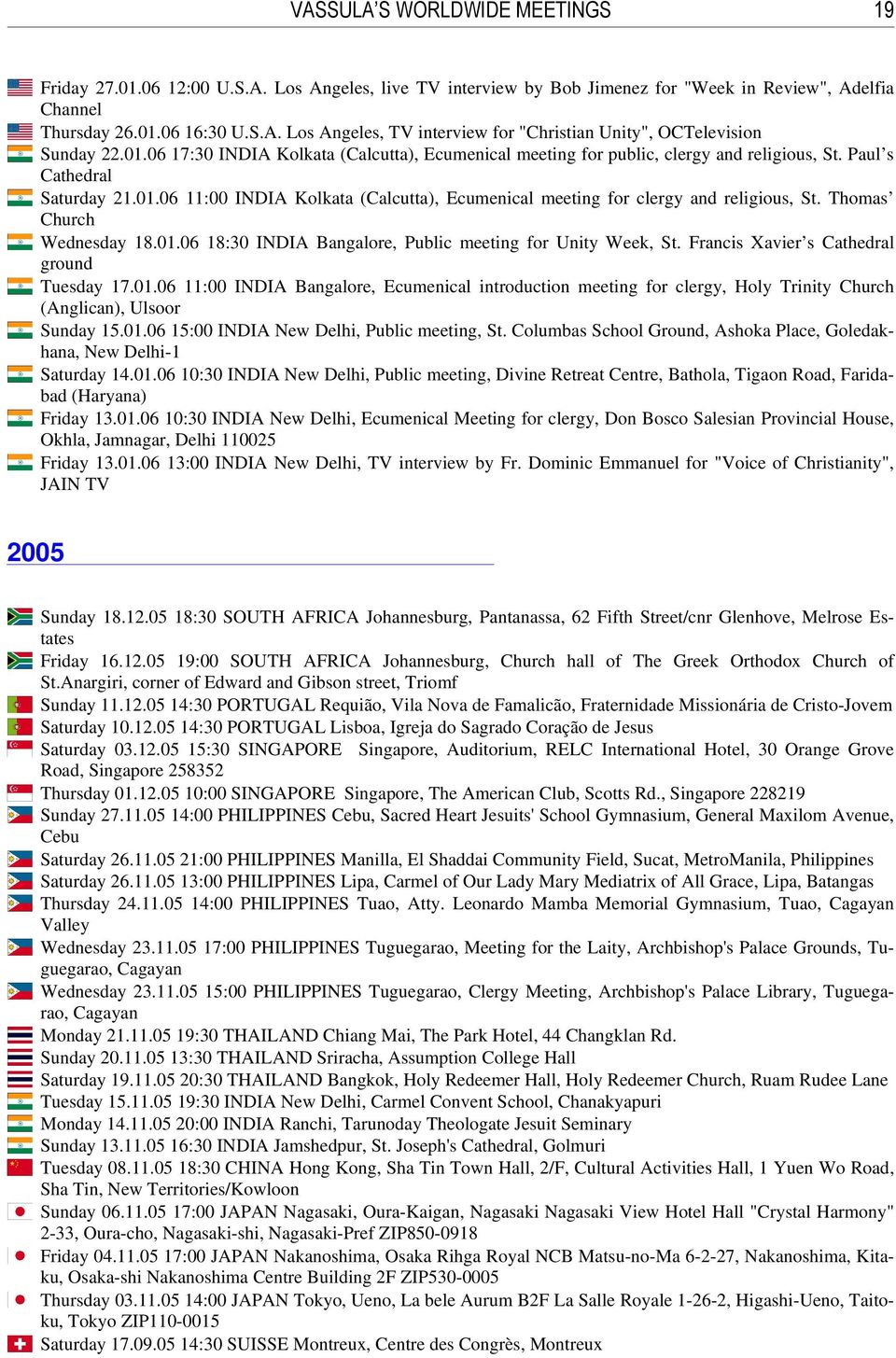 Thomas Church Wednesday 18.01.06 18:30 INDIA Bangalore, Public meeting for Unity Week, St. Francis Xavier s Cathedral ground Tuesday 17.01.06 11:00 INDIA Bangalore, Ecumenical introduction meeting for clergy, Holy Trinity Church (Anglican), Ulsoor Sunday 15.