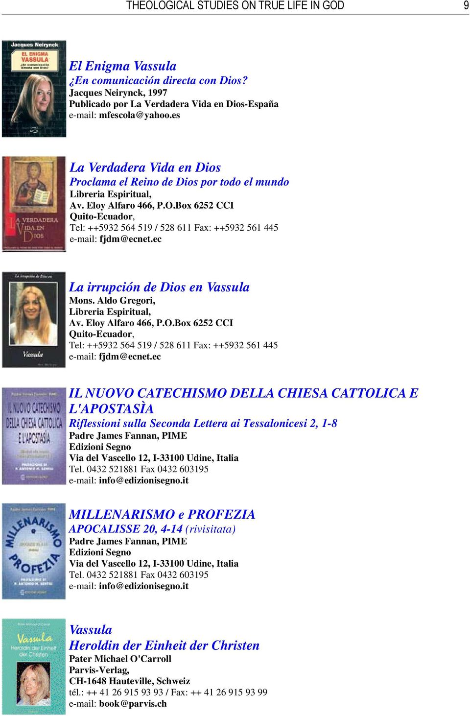 Box 6252 CCI Quito-Ecuador, Tel: ++5932 564 519 / 528 611 Fax: ++5932 561 445 e-mail: fjdm@ecnet.ec La irrupción de Dios en Vassula Mons. Aldo Gregori, Libreria Espiritual, Av. Eloy Alfaro 466, P.O.