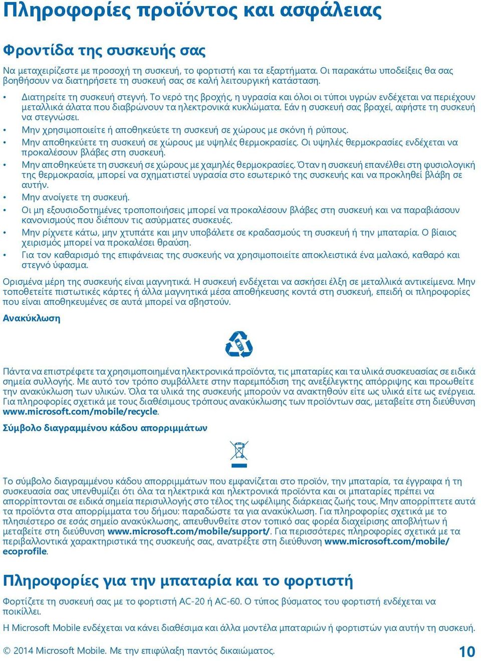 Το νερό της βροχής, η υγρασία και όλοι οι τύποι υγρών ενδέχεται να περιέχουν μεταλλικά άλατα που διαβρώνουν τα ηλεκτρονικά κυκλώματα. Εάν η συσκευή σας βραχεί, αφήστε τη συσκευή να στεγνώσει.