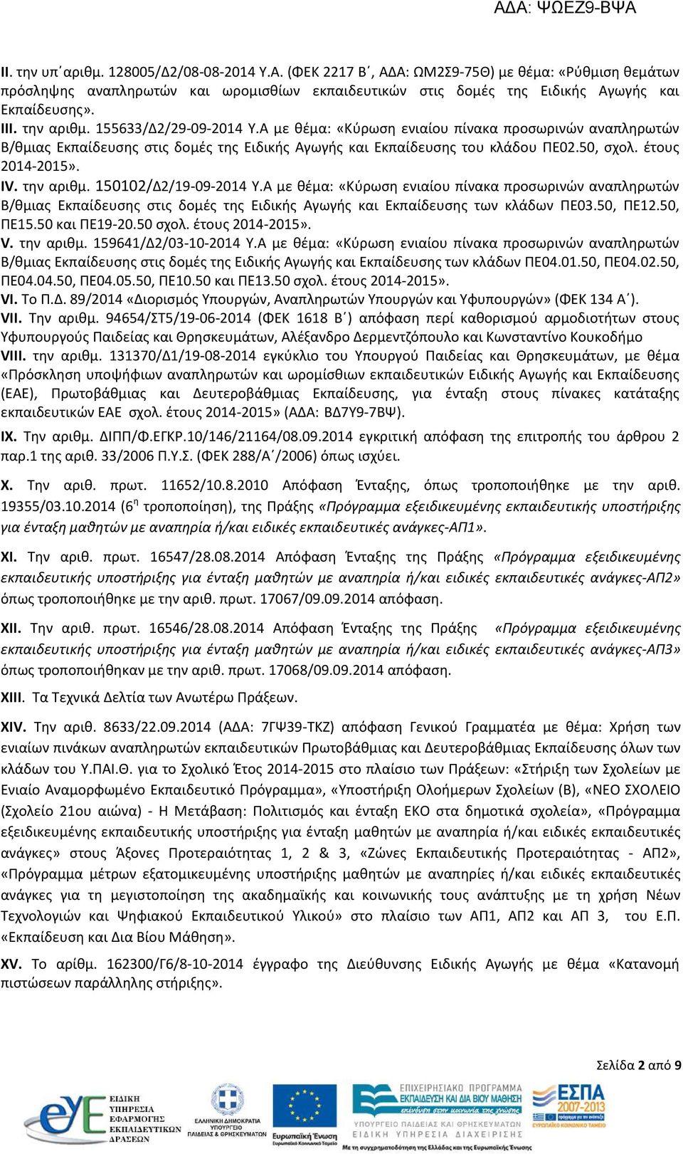 έτους 2014-2015». IV. την αριθμ. 150102/Δ2/19-09-2014 Y.A με θέμα: «Κύρωση ενιαίου πίνακα προσωρινών αναπληρωτών Β/θμιας Εκπαίδευσης στις δομές της Ειδικής Αγωγής και Εκπαίδευσης των κλάδων ΠΕ03.