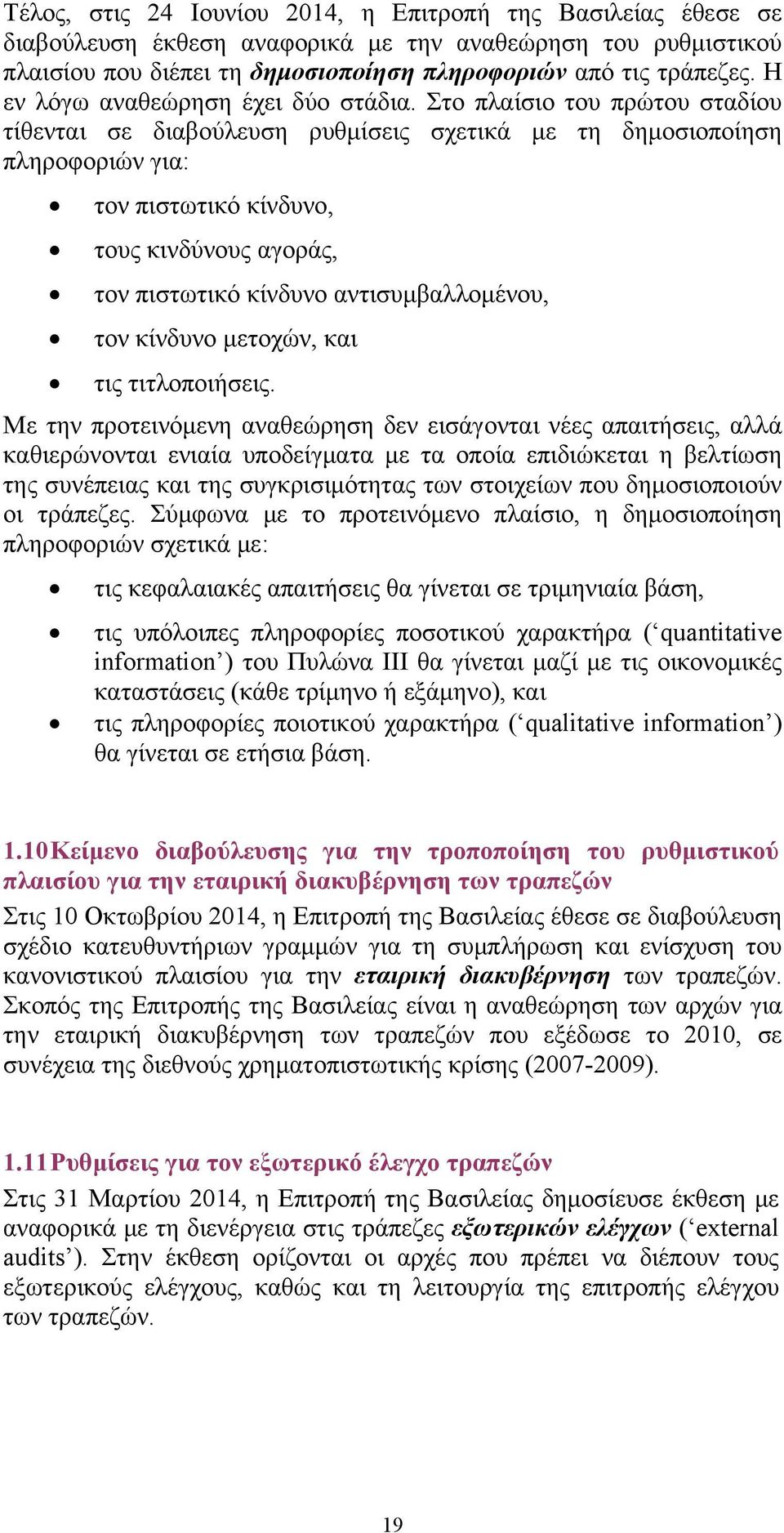 Στο πλαίσιο του πρώτου σταδίου τίθενται σε διαβούλευση ρυθμίσεις σχετικά με τη δημοσιοποίηση πληροφοριών για: τον πιστωτικό κίνδυνο, τους κινδύνους αγοράς, τον πιστωτικό κίνδυνο αντισυμβαλλομένου,