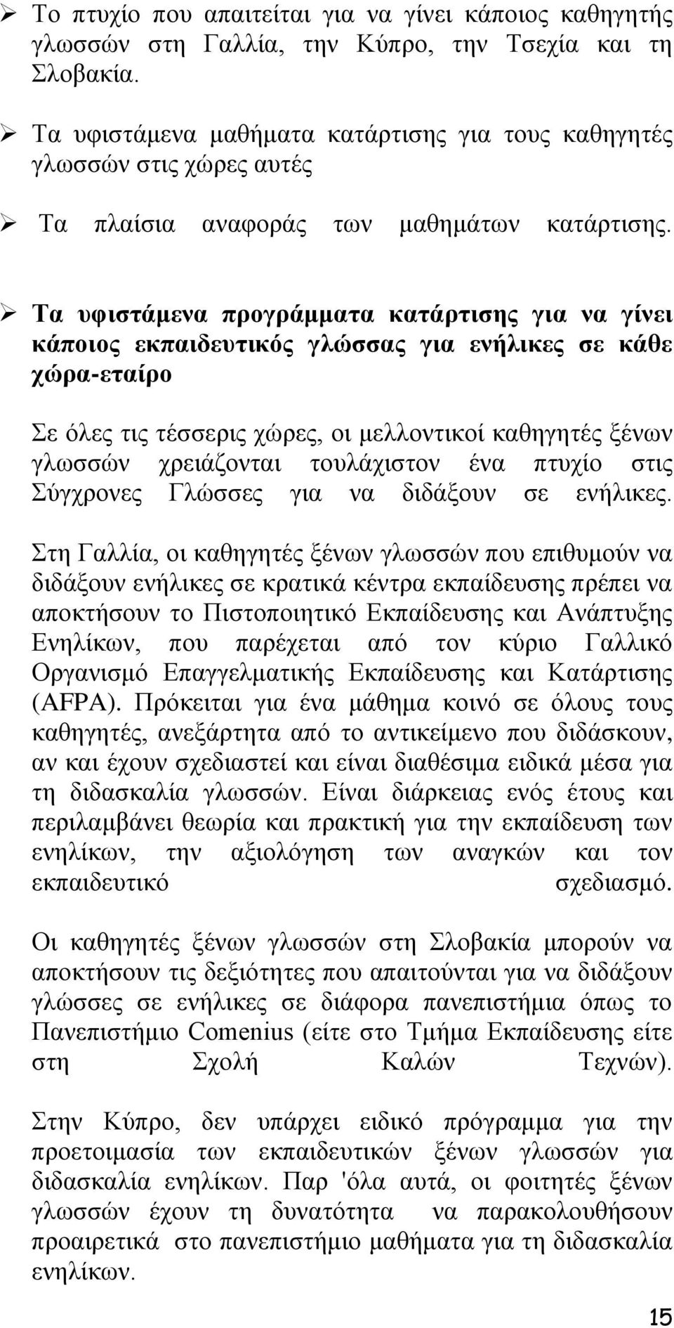 Σα πθηζηάκελα πξνγξάκκαηα θαηάξηηζεο γηα λα γίλεη θάπνηνο εθπαηδεπηηθόο γιώζζαο γηα ελήιηθεο ζε θάζε ρώξα-εηαίξν ε φιεο ηηο ηέζζεξηο ρψξεο, νη κειινληηθνί θαζεγεηέο μέλσλ γισζζψλ ρξεηάδνληαη