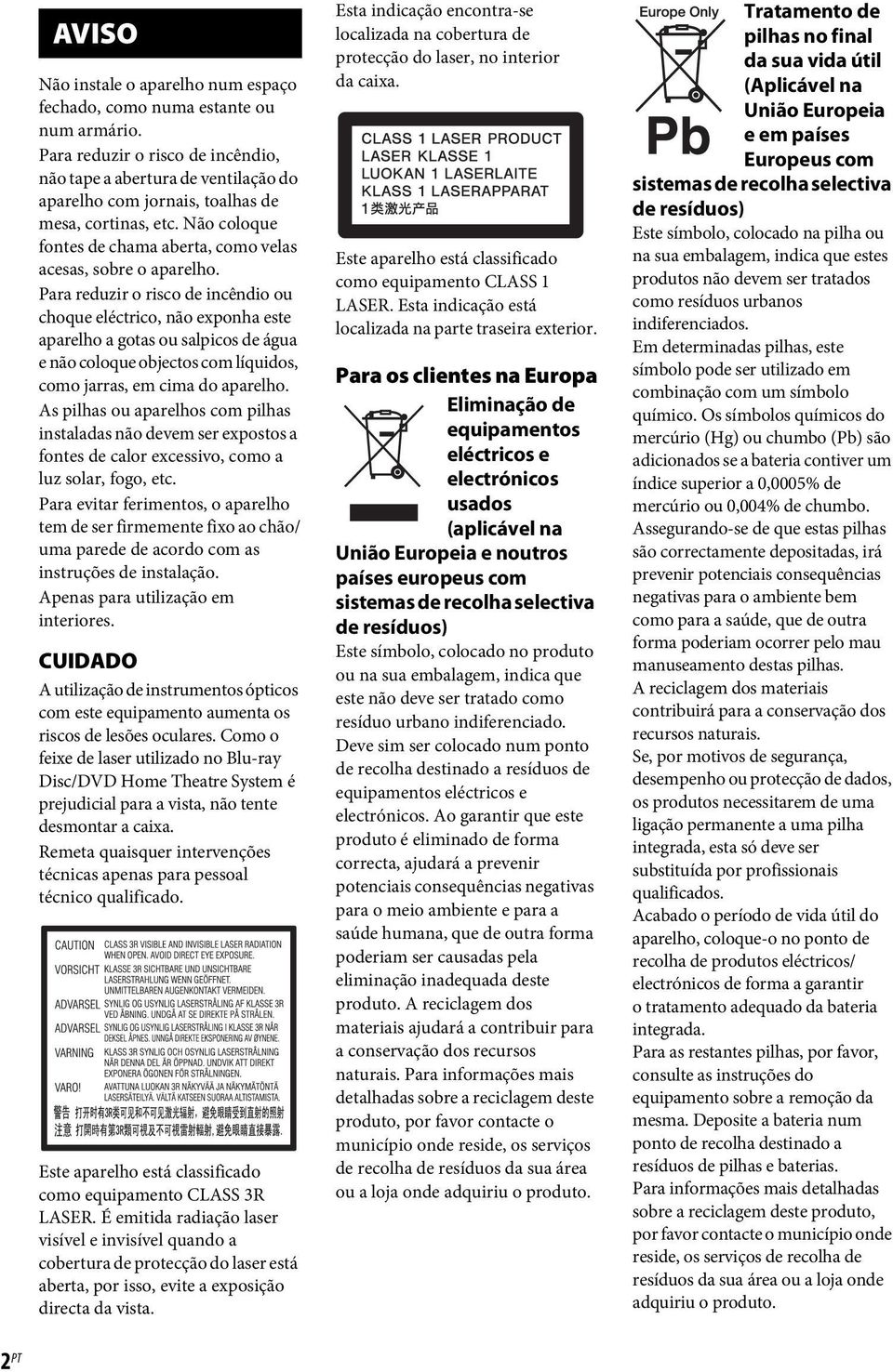 Para reduzir o risco de incêndio ou choque eléctrico, não exponha este aparelho a gotas ou salpicos de água e não coloque objectos com líquidos, como jarras, em cima do aparelho.