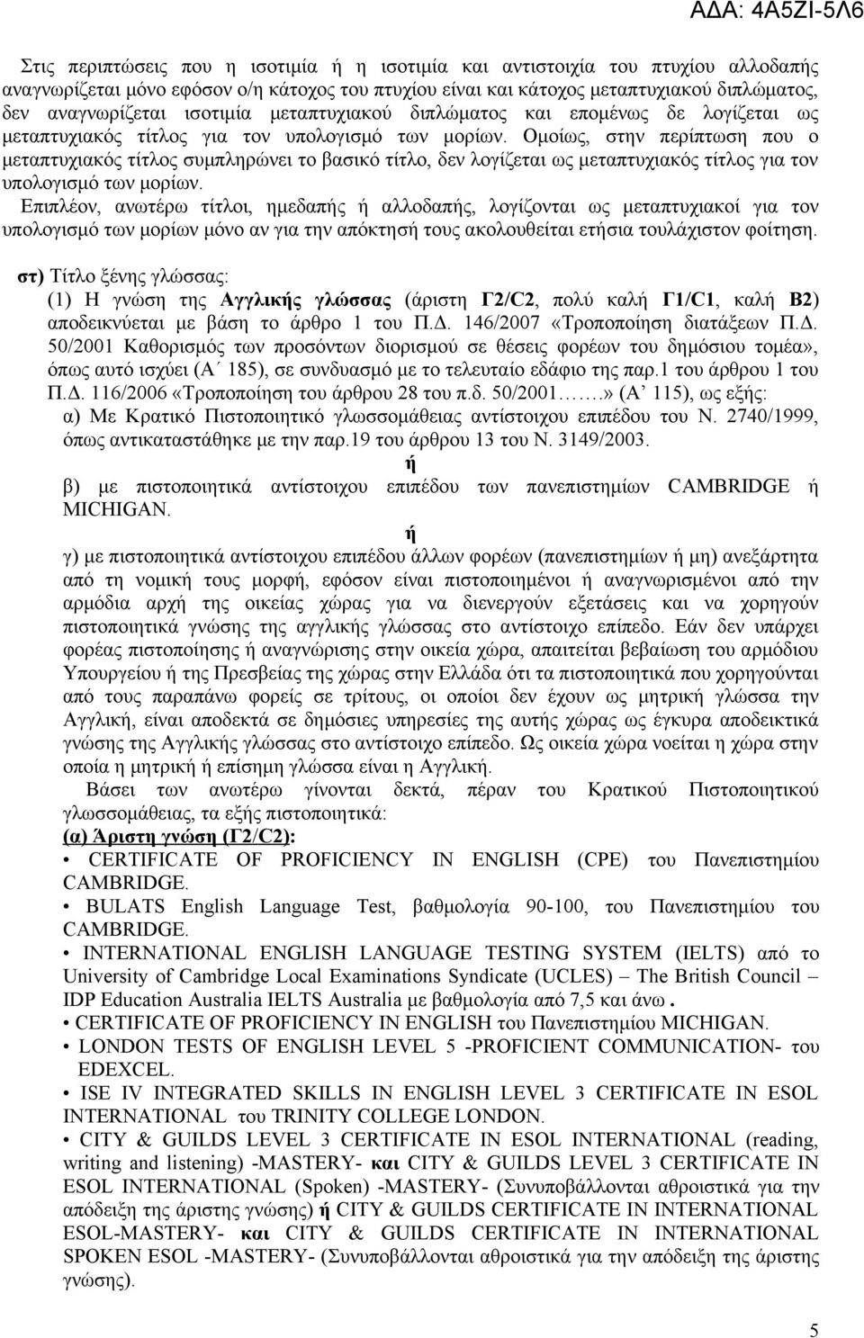 Ομοίως, στην περίπτωση που ο μεταπτυχιακός τίτλος συμπληρώνει το βασικό τίτλο, δεν λογίζεται ως μεταπτυχιακός τίτλος για τον υπολογισμό των μορίων.