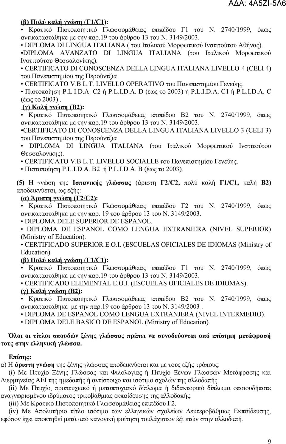 CERTIFICAΤO DI CONOSCENZA DELLA LINGUA ITALIANA LIVELLO 4 (CELI 4) του Πανεπιστημίου της Περούντζια. CERTIFICATO V.B.L.T. LIVELLO OPERATIVO του Πανεπιστημίου Γενεύης. Πιστοποίηση P.L.I.D.A. C2 ή P.L.I.D.A. D (έως το 2003) ή P.