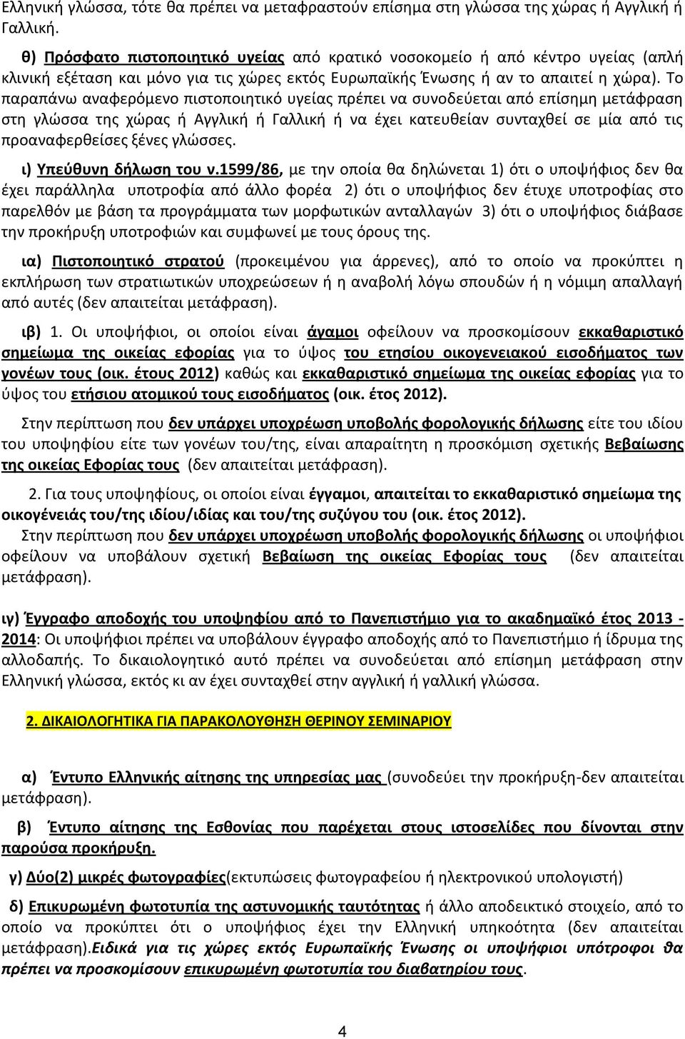 Το παραπάνω αναφερόμενο πιστοποιητικό υγείας πρέπει να συνοδεύεται από επίσημη μετάφραση στη γλώσσα της χώρας ή Αγγλική ή Γαλλική ή να έχει κατευθείαν συνταχθεί σε μία από τις προαναφερθείσες ξένες