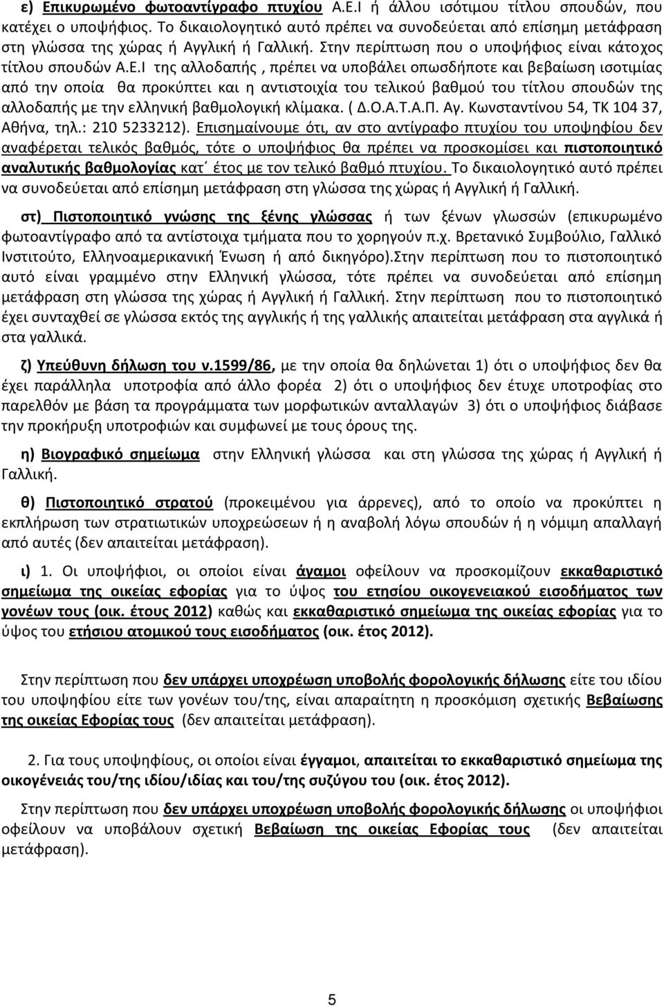 Ι της αλλοδαπής, πρέπει να υποβάλει οπωσδήποτε και βεβαίωση ισοτιμίας από την οποία θα προκύπτει και η αντιστοιχία του τελικού βαθμού του τίτλου σπουδών της αλλοδαπής με την ελληνική βαθμολογική