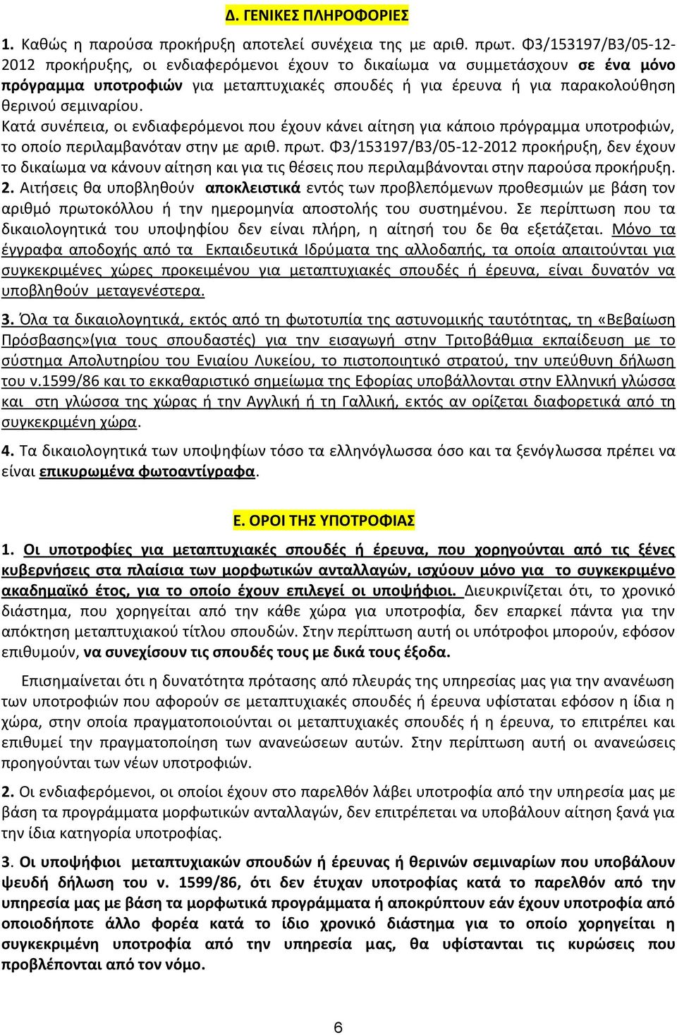 Κατά συνέπεια, οι ενδιαφερόμενοι που έχουν κάνει αίτηση για κάποιο πρόγραμμα υποτροφιών, το οποίο περιλαμβανόταν στην με αριθ. πρωτ.