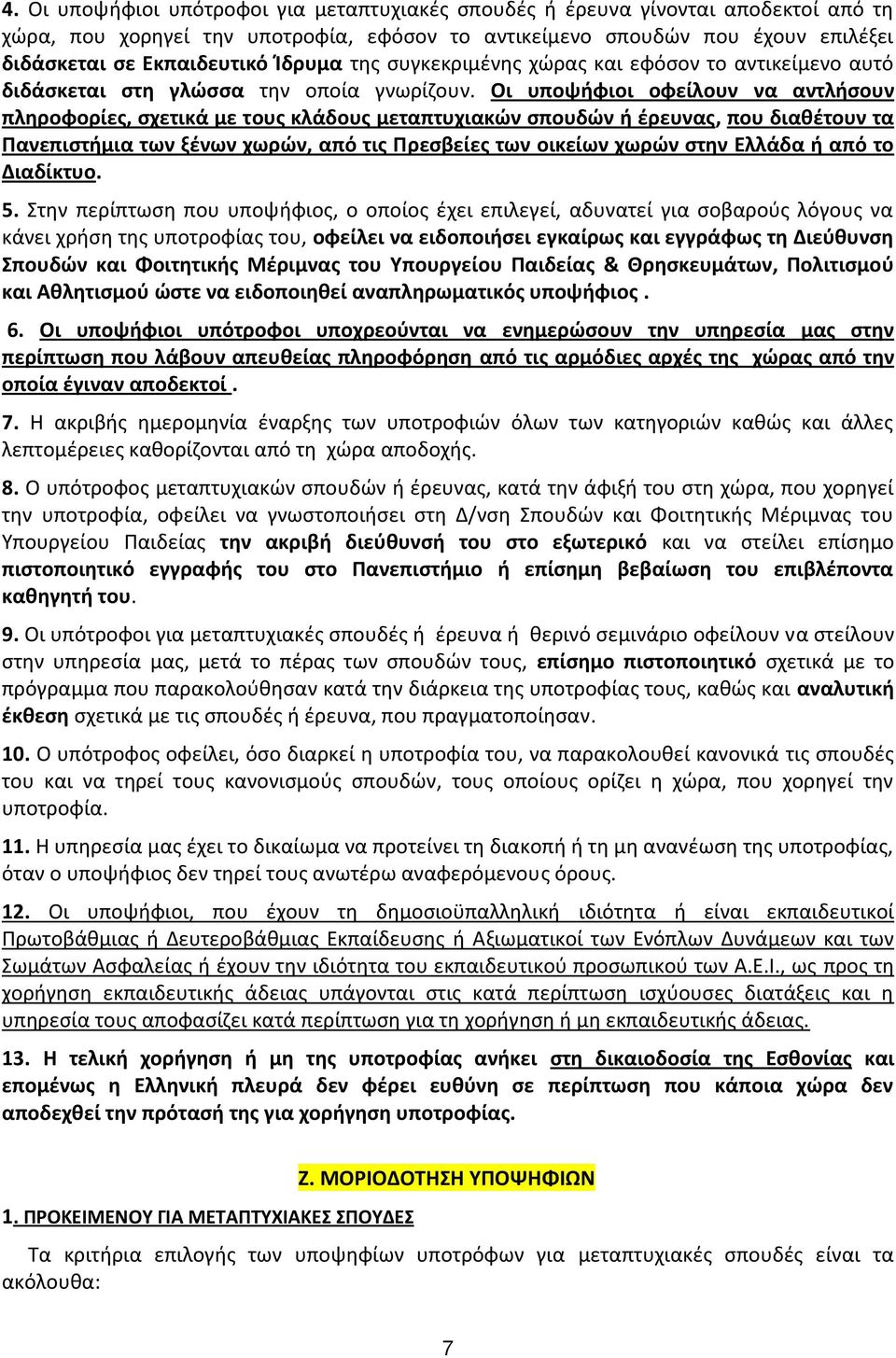 Οι υποψήφιοι οφείλουν να αντλήσουν πληροφορίες, σχετικά με τους κλάδους μεταπτυχιακών σπουδών ή έρευνας, που διαθέτουν τα Πανεπιστήμια των ξένων χωρών, από τις Πρεσβείες των οικείων χωρών στην Ελλάδα