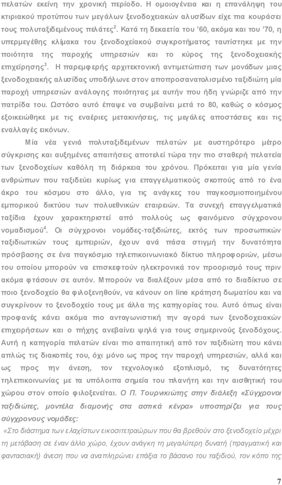 Η παρεμφερής αρχιτεκτονική αντιμετώπιση των μονάδων μιας ξενοδοχειακής αλυσίδας υποδήλωνε στον αποπροσανατολισμένο ταξιδιώτη μία παροχή υπηρεσιών ανάλογης ποιότητας με αυτήν που ήδη γνώριζε από την