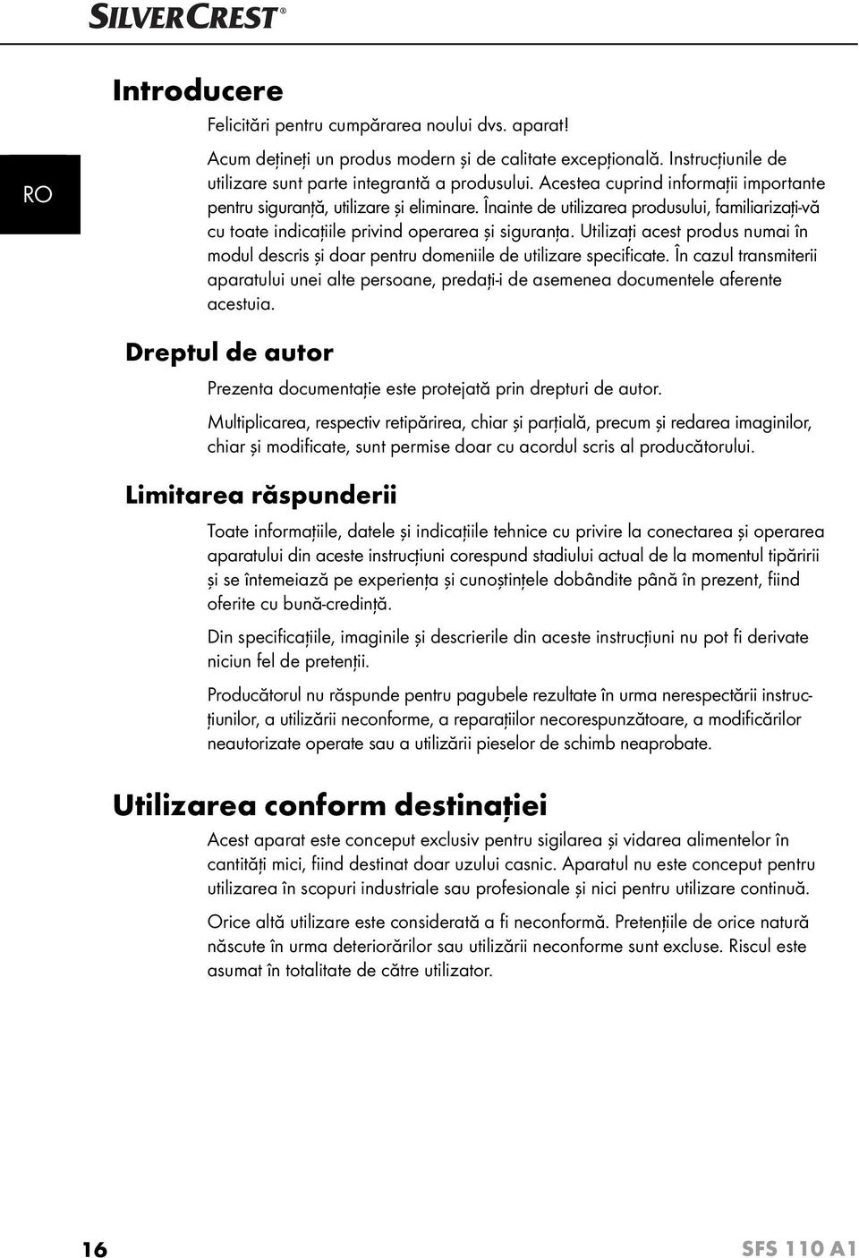 Utilizaţi acest produs numai în modul descris şi doar pentru domeniile de utilizare specifi cate.
