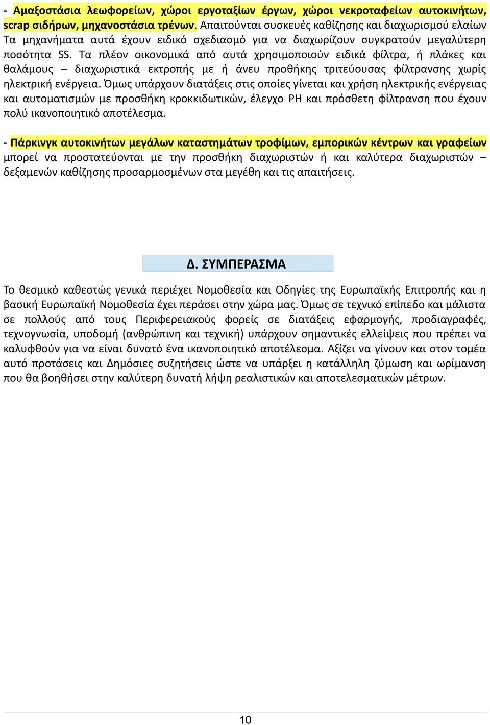 Τα πλέον οικονομικά από αυτά χρησιμοποιούν ειδικά φίλτρα, ή πλάκες και θαλάμους διαχωριστικά εκτροπής με ή άνευ προθήκης τριτεύουσας φίλτρανσης χωρίς ηλεκτρική ενέργεια.