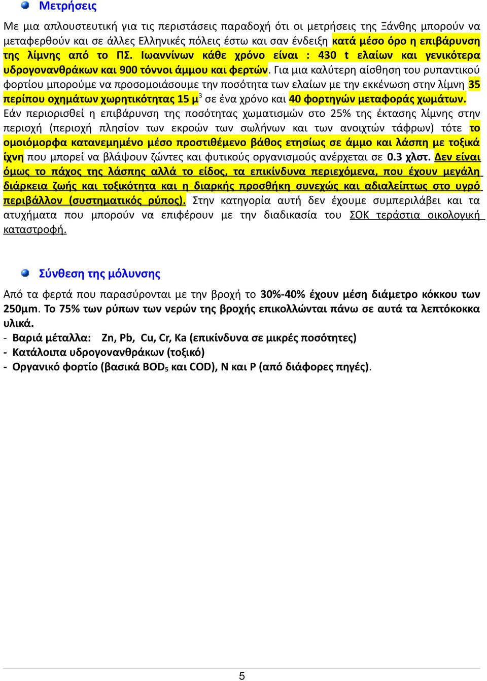 Για μια καλύτερη αίσθηση του ρυπαντικού φορτίου μπορούμε να προσομοιάσουμε την ποσότητα των ελαίων με την εκκένωση στην λίμνη 35 περίπου οχημάτων χωρητικότητας 15 μ3 σε ένα χρόνο και 40 φορτηγών