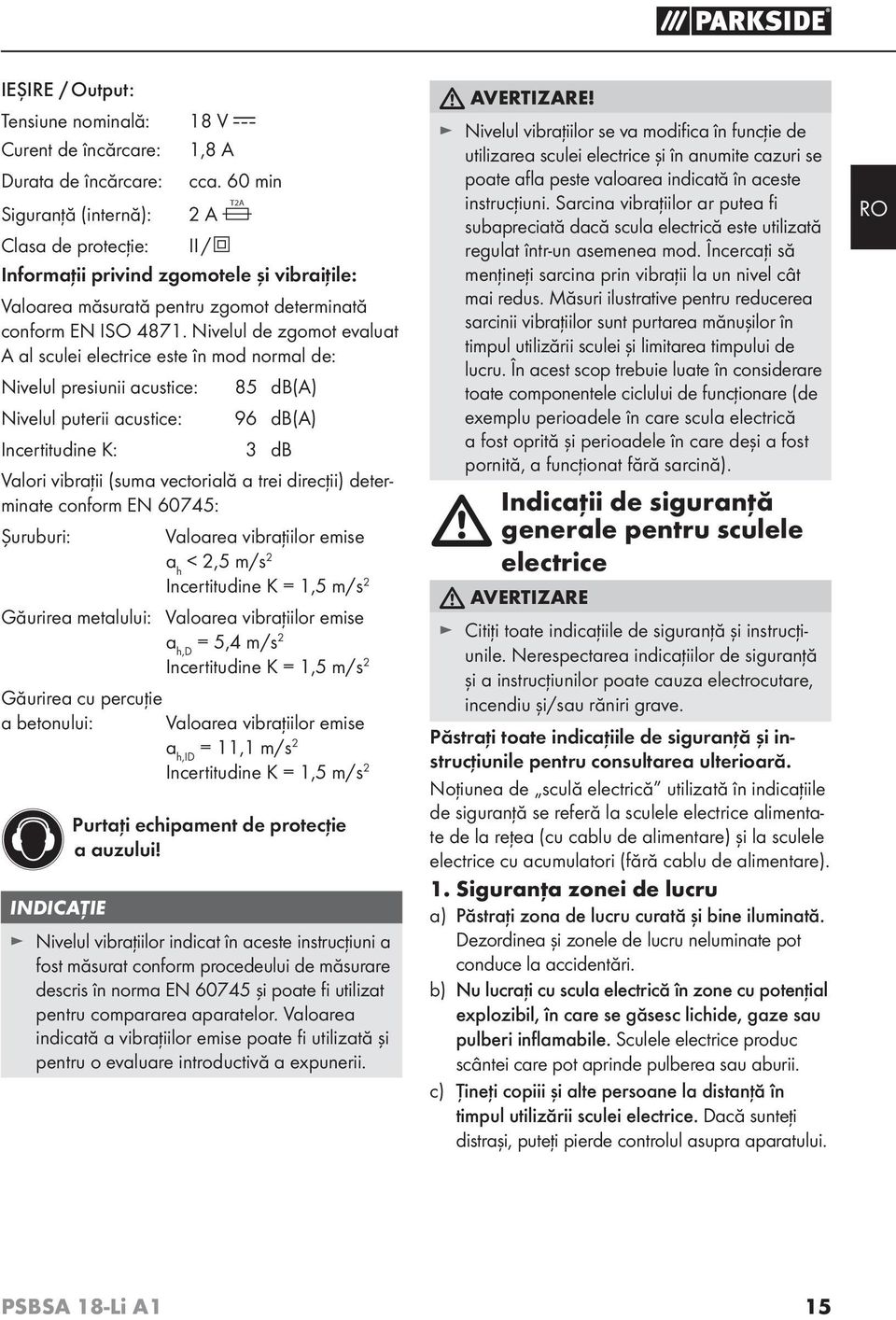 Nivelul de zgomot evaluat A al sculei electrice este în mod normal de: Nivelul presiunii acustice: 85 db(a) Nivelul puterii acustice: 96 db(a) Incertitudine K: 3 db Valori vibraţii (suma vectorială a