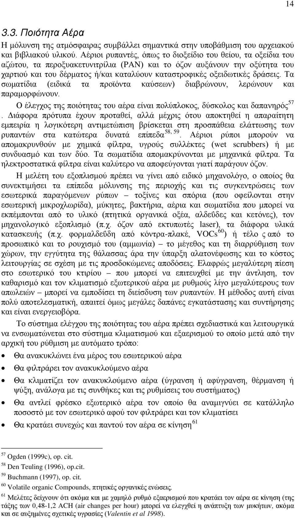 οξειδωτικές δράσεις. Τα σωματίδια (ειδικά τα προϊόντα καύσεων) διαβρώνουν, λερώνουν και παραμορφώνουν. Ο έλεγχος της ποιότητας του αέρα είναι πολύπλοκος, δύσκολος και δαπανηρός 57.