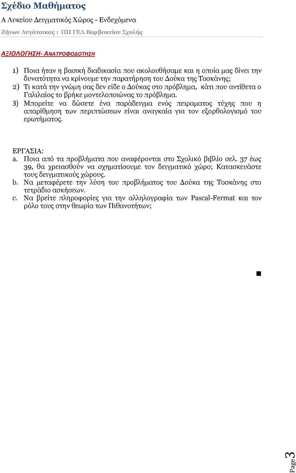 3) Μπορείτε να δώσετε ένα παράδειγμα ενός πειραματος τύχης που η απαρίθμηση των περιπτώσεων είναι αναγκαία για τον εξορθολογισμό του ερωτήματος. ΕΡΓΑΣΙΑ: a.