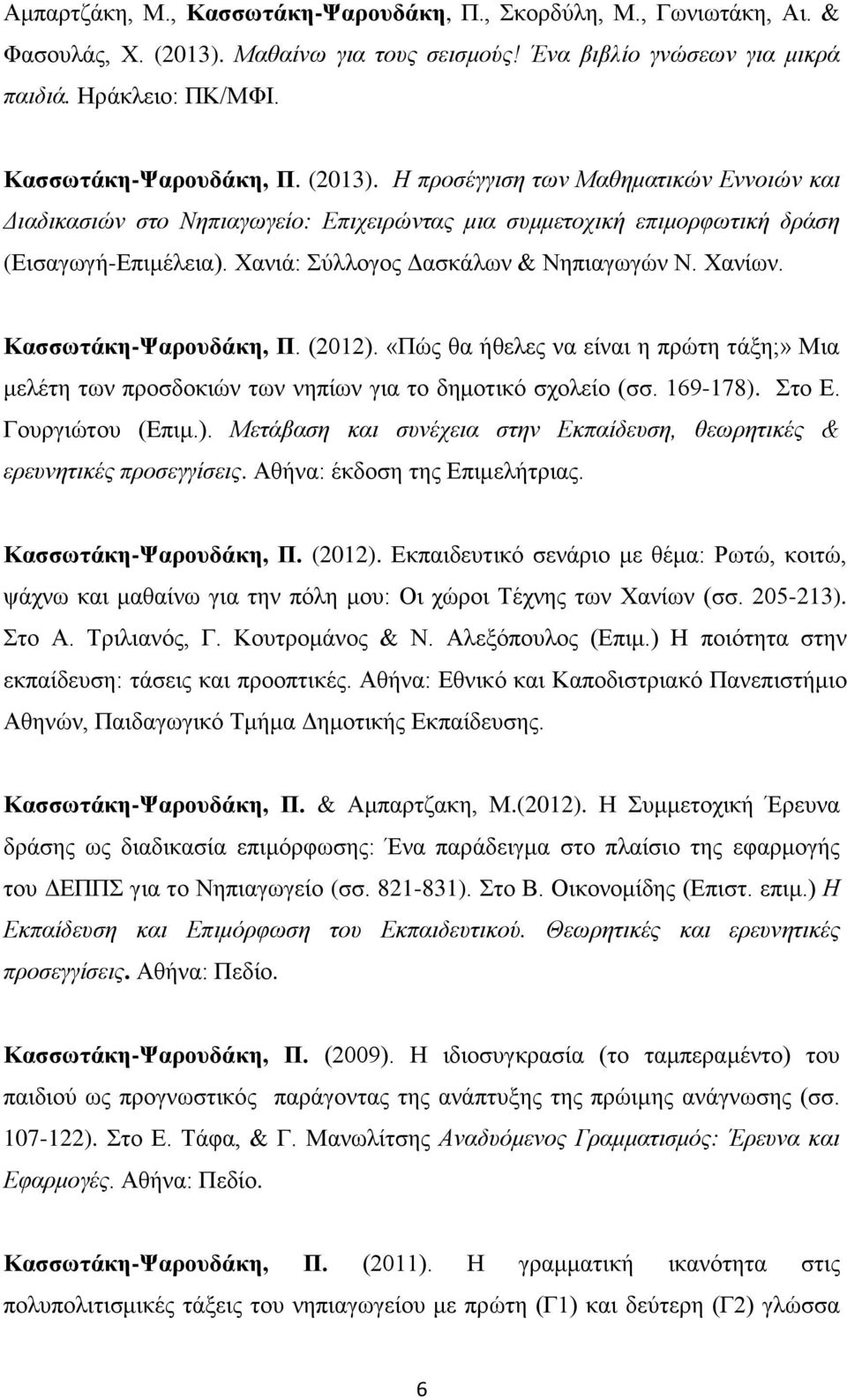 Η προσέγγιση των Μαθηματικών Εννοιών και Διαδικασιών στο Νηπιαγωγείο: Επιχειρώντας μια συμμετοχική επιμορφωτική δράση (Εισαγωγή-Επιμέλεια). Χανιά: Σύλλογος Δασκάλων & Νηπιαγωγών Ν. Χανίων.