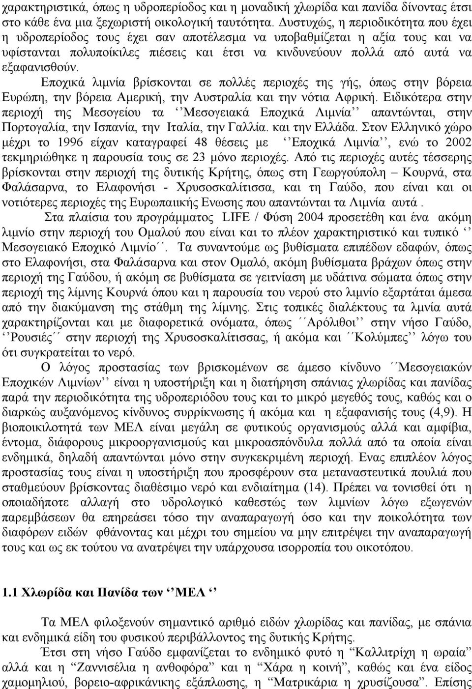 Εποχικά λιµνία βρίσκονται σε πολλές περιοχές της γής, όπως στην βόρεια Ευρώπη, την βόρεια Αµερική, την Αυστραλία και την νότια Αφρική.