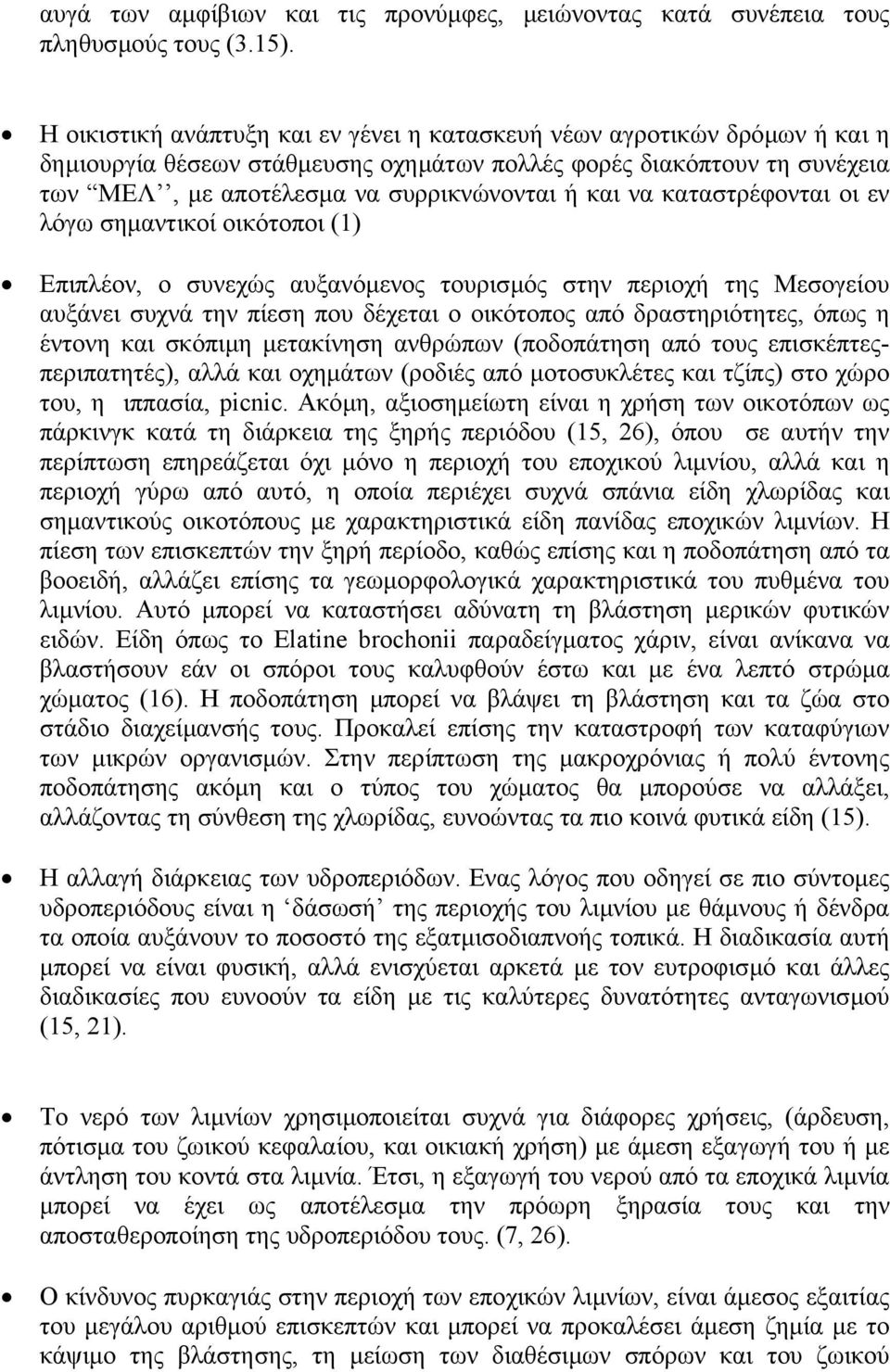 καταστρέφονται οι εν λόγω σηµαντικοί οικότοποι (1) Επιπλέον, ο συνεχώς αυξανόµενος τουρισµός στην περιοχή της Μεσογείου αυξάνει συχνά την πίεση που δέχεται ο οικότοπος από δραστηριότητες, όπως η