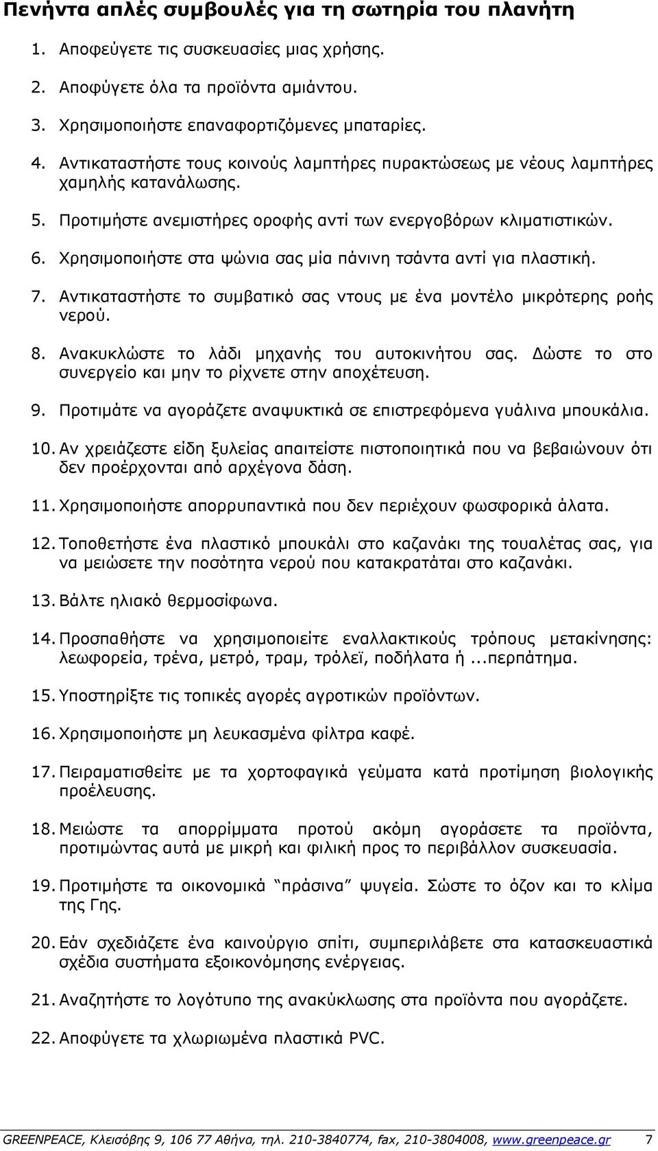 Χρησιμοποιήστε στα ψώνια σας µία πάνινη τσάντα αντί για πλαστική. 7. Αντικαταστήστε το συμβατικό σας ντους µε ένα μοντέλο μικρότερης ροής νερού. 8. Ανακυκλώστε το λάδι μηχανής του αυτοκινήτου σας.