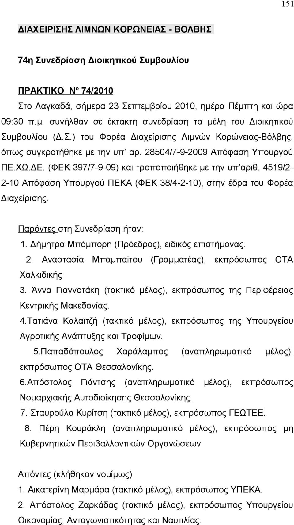 4519/2-2-10 Απόφαση Υπουργού ΠΕΚΑ (ΦΕΚ 38/4-2-10), στην έδρα του Φορέα Διαχείρισης. Παρόντες στη Συνεδρίαση ήταν: 1. Δήμητρα Μπόμπορη (Πρόεδρος), ειδικός επιστήμονας. 2.