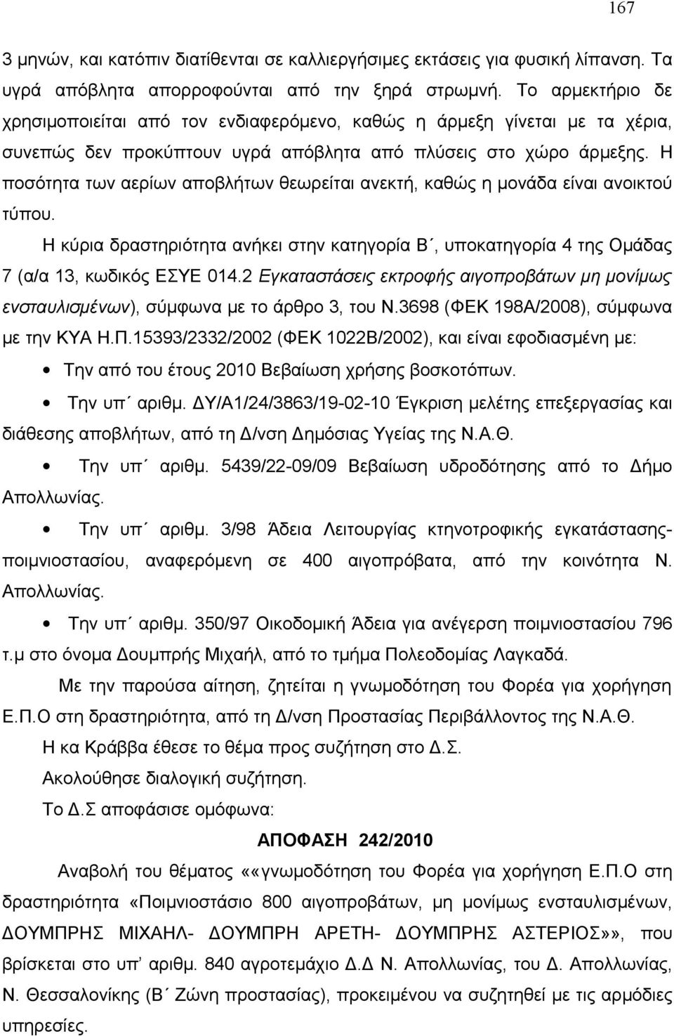 Η ποσότητα των αερίων αποβλήτων θεωρείται ανεκτή, καθώς η μονάδα είναι ανοικτού τύπου. Η κύρια δραστηριότητα ανήκει στην κατηγορία Β, υποκατηγορία 4 της Ομάδας 7 (α/α 13, κωδικός ΕΣΥΕ 014.