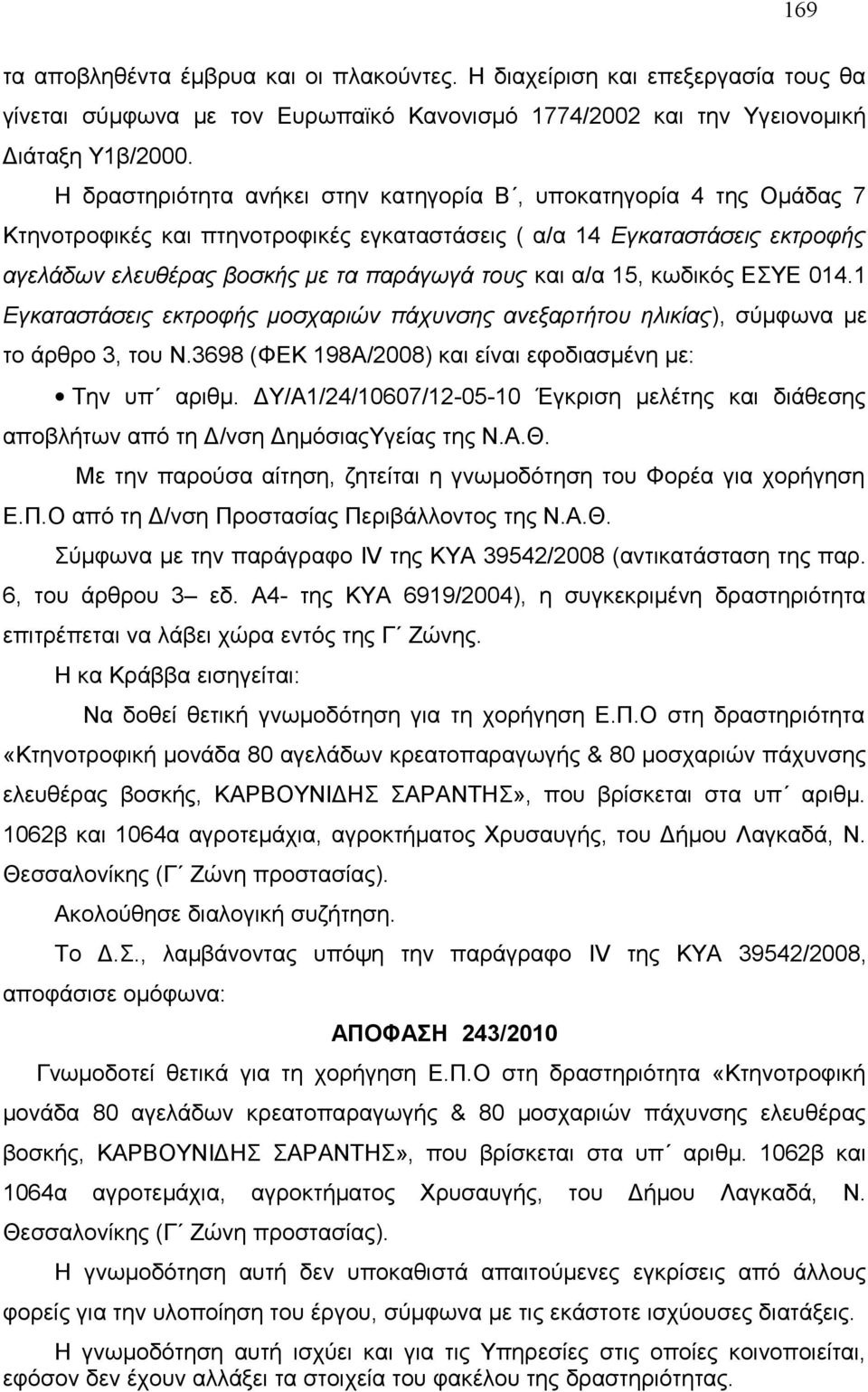 α/α 15, κωδικός ΕΣΥΕ 014.1 Εγκαταστάσεις εκτροφής μοσχαριών πάχυνσης ανεξαρτήτου ηλικίας), σύμφωνα με το άρθρο 3, του Ν.3698 (ΦΕΚ 198Α/2008) και είναι εφοδιασμένη με: Την υπ αριθμ.