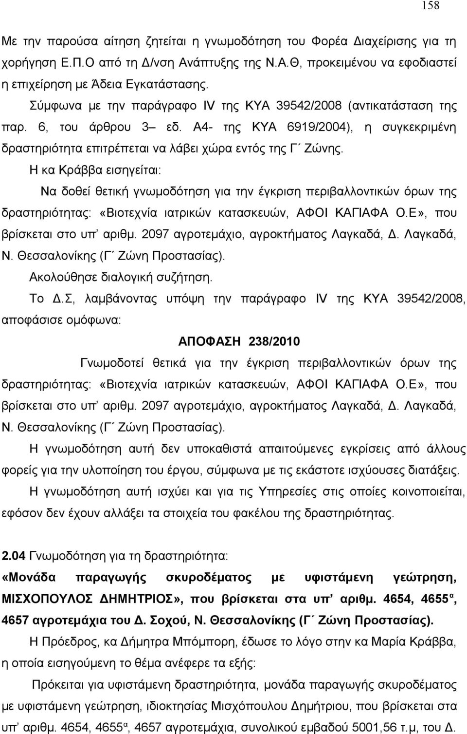 Η κα Κράββα εισηγείται: Να δοθεί θετική γνωμοδότηση για την έγκριση περιβαλλοντικών όρων της δραστηριότητας: «Βιοτεχνία ιατρικών κατασκευών, ΑΦΟΙ ΚΑΓΙΑΦΑ Ο.Ε», που βρίσκεται στο υπ αριθμ.