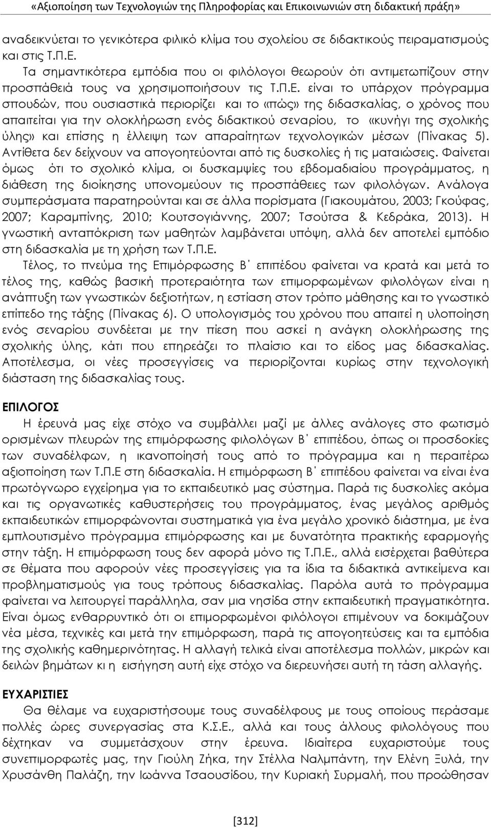 επίσης η έλλειψη των απαραίτητων τεχνολογικών μέσων (Πίνακας 5). Αντίθετα δεν δείχνουν να απογοητεύονται από τις δυσκολίες ή τις ματαιώσεις.