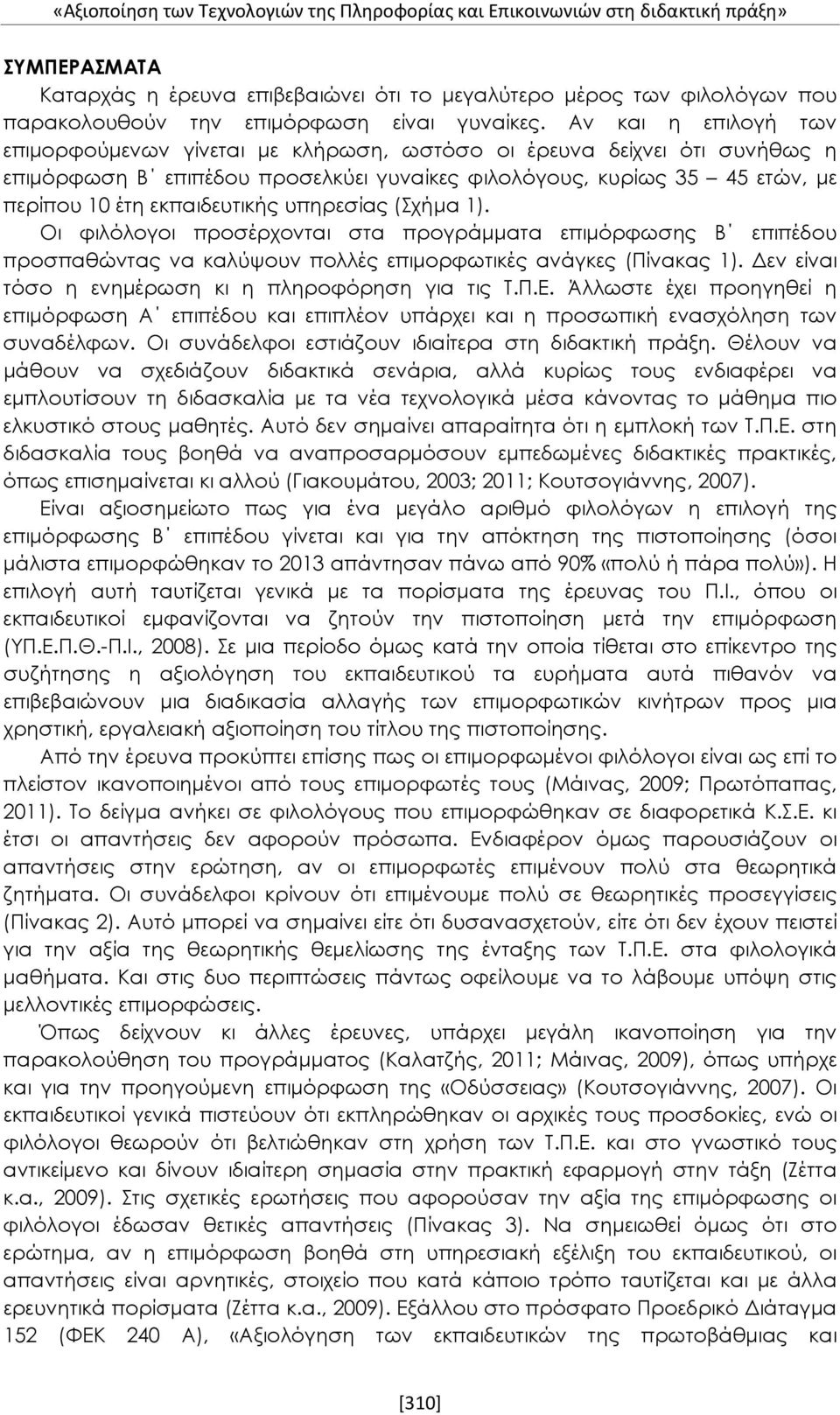 Αν και η επιλογή των επιμορφούμενων γίνεται με κλήρωση, ωστόσο οι έρευνα δείχνει ότι συνήθως η επιμόρφωση Β επιπέδου προσελκύει γυναίκες φιλολόγους, κυρίως 35 45 ετών, με περίπου 10 έτη εκπαιδευτικής