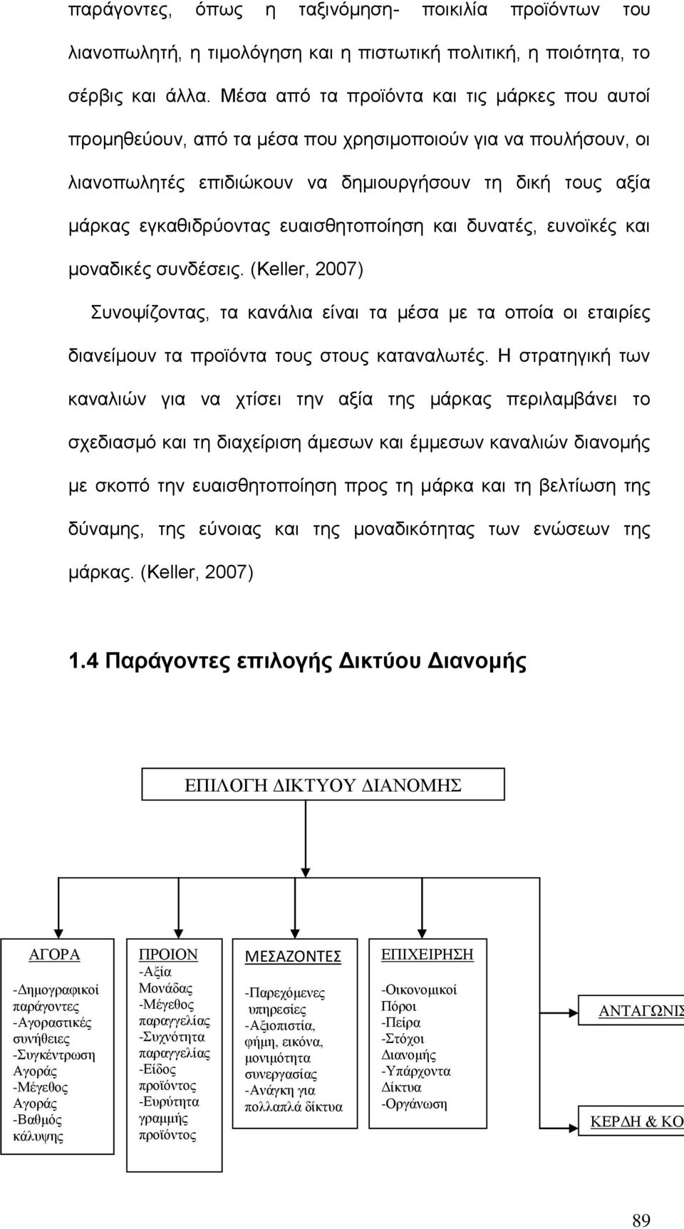 ευαισθητοποίηση και δυνατές, ευνοϊκές και μοναδικές συνδέσεις. (Keller, 2007) Συνοψίζοντας, τα κανάλια είναι τα μέσα με τα οποία οι εταιρίες διανείμουν τα προϊόντα τους στους καταναλωτές.