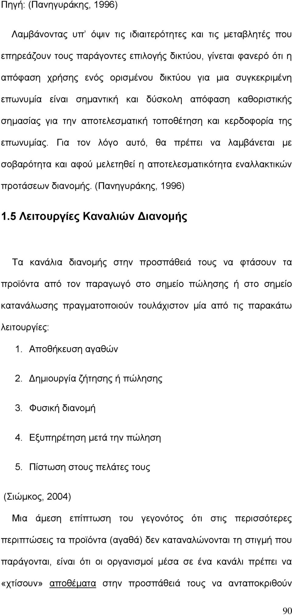 Για τον λόγο αυτό, θα πρέπει να λαμβάνεται με σοβαρότητα και αφού μελετηθεί η αποτελεσματικότητα εναλλακτικών προτάσεων διανομής. (Πανηγυράκης, 1996) 1.