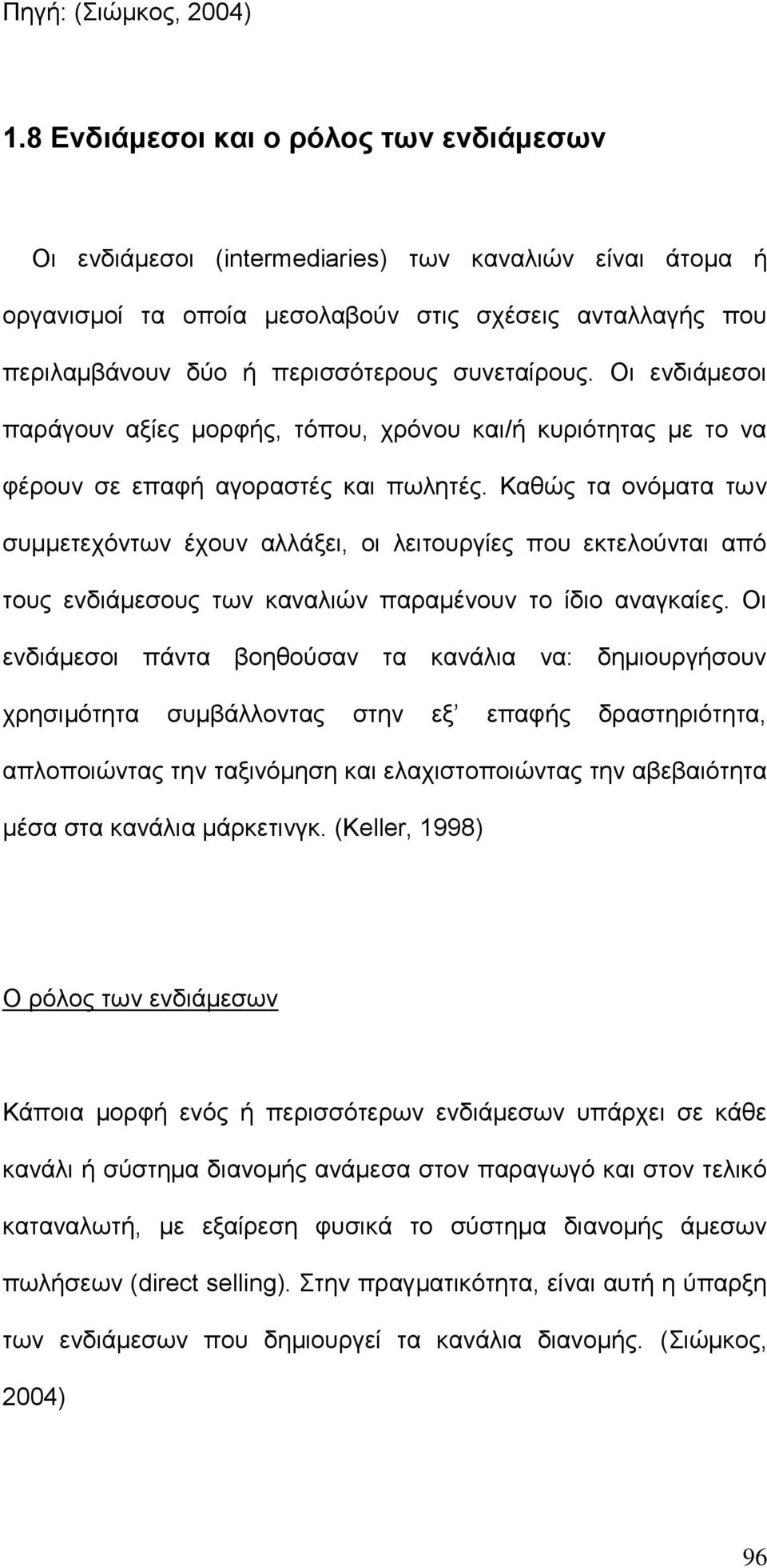 συνεταίρους. Οι ενδιάμεσοι παράγουν αξίες μορφής, τόπου, χρόνου και/ή κυριότητας με το να φέρουν σε επαφή αγοραστές και πωλητές.