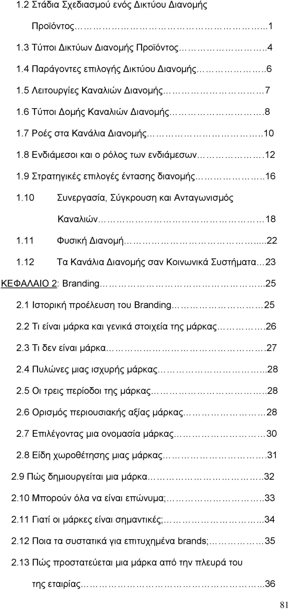 10 Συνεργασία, Σύγκρουση και Ανταγωνισμός Καναλιών 18 1.11 Φυσική Διανομή...22 1.12 Τα Κανάλια Διανομής σαν Κοινωνικά Συστήματα 23 ΚΕΦΑΛΑΙΟ 2: Branding...25 2.1 Ιστορική προέλευση του Branding 25 2.