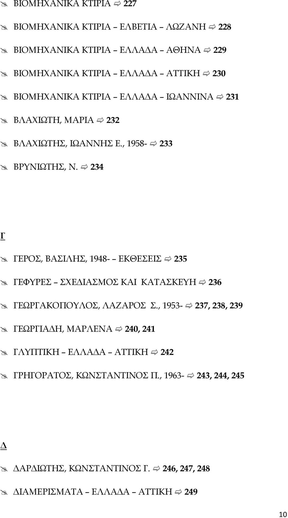 234 Γ ΓΕΡΟΣ, ΒΑΣΙΛΗΣ, 1948- ΕΚΘΕΣΕΙΣ 235 ΓΕΦΥΡΕΣ ΣΧΕ ΙΑΣΜΟΣ ΚΑΙ ΚΑΤΑΣΚΕΥΗ 236 ΓΕΩΡΓΑΚΟΠΟΥΛΟΣ, ΛΑΖΑΡΟΣ Σ.