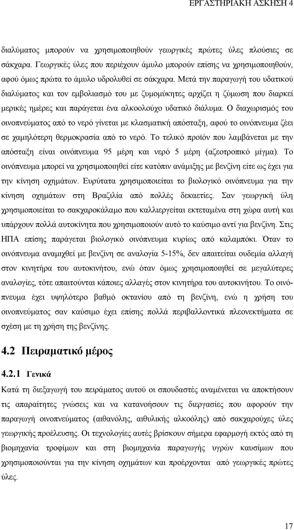 Μετά την παραγωγή του υδατικού διαλύµατος και τον εµβολιασµό του µε ζυµοµύκητες αρχίζει η ζύµωση που διαρκεί µερικές ηµέρες και παράγεται ένα αλκοολούχο υδατικό διάλυµα.