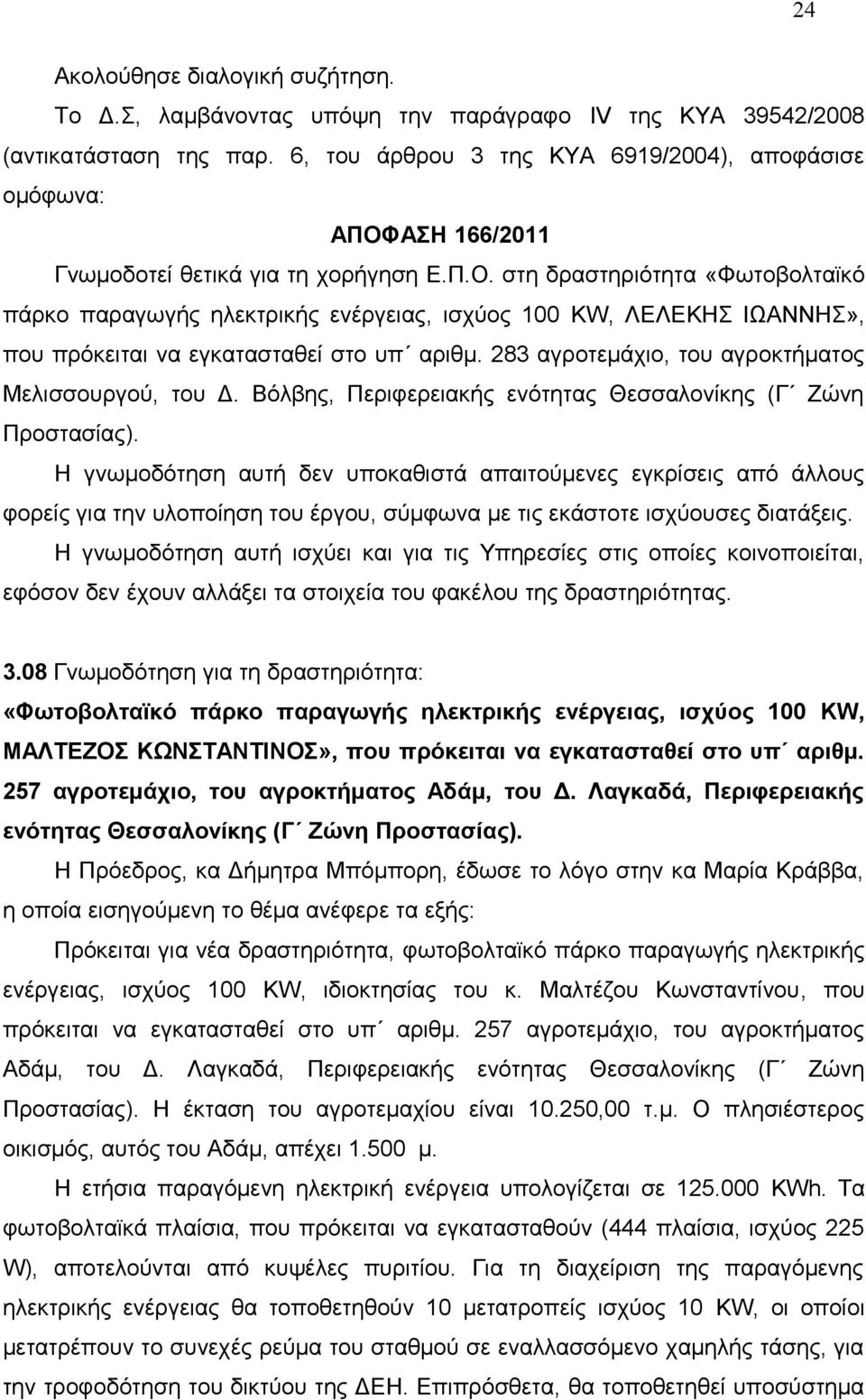 ΑΣΗ 166/2011 Γνωμοδοτεί θετικά για τη χορήγηση Ε.Π.Ο. στη δραστηριότητα «Φωτοβολταϊκό πάρκο παραγωγής ηλεκτρικής ενέργειας, ισχύος 100 KW, ΛΕΛΕΚΗΣ ΙΩΑΝΝΗΣ», που πρόκειται να εγκατασταθεί στο υπ αριθμ.