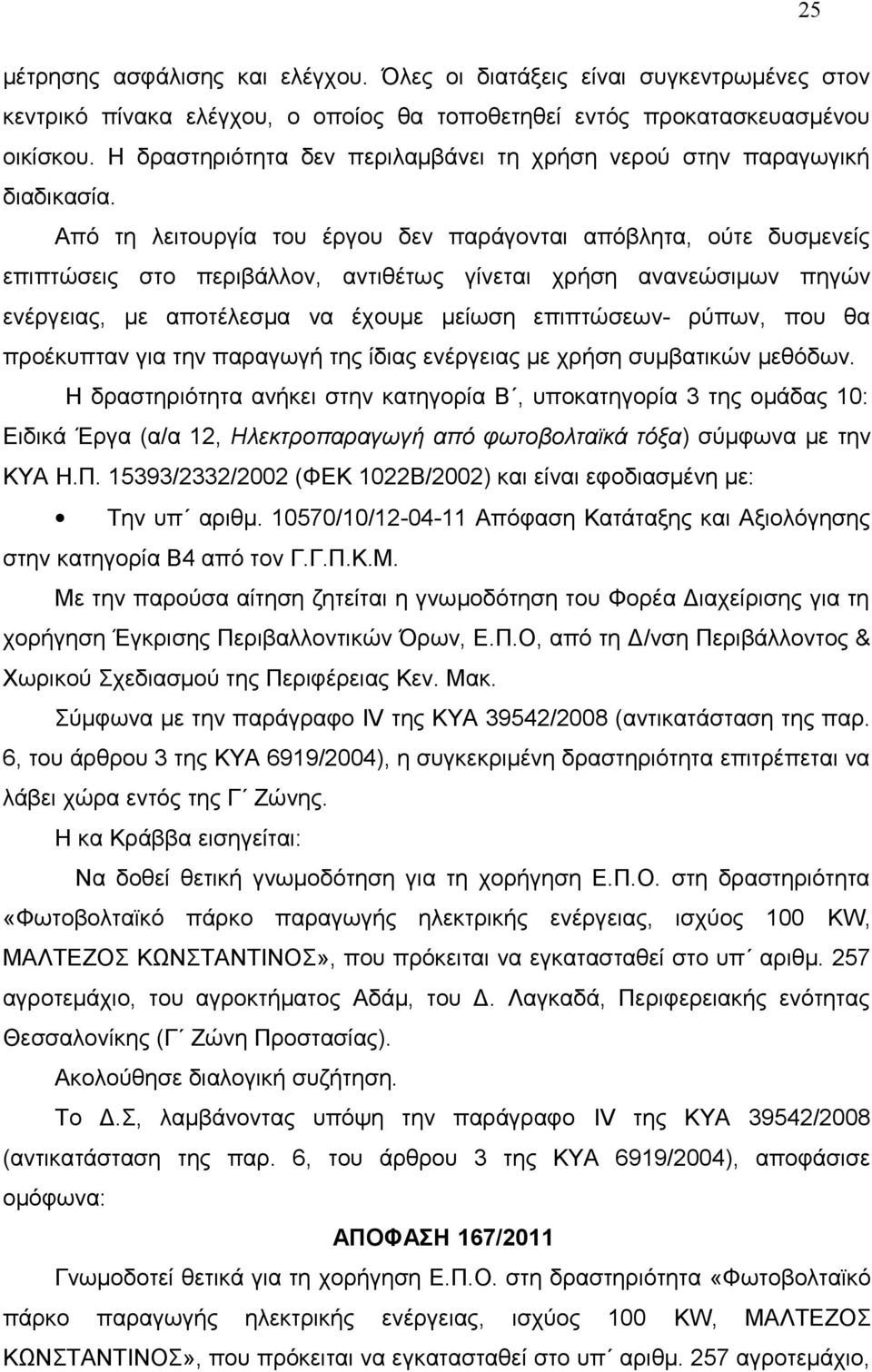 Από τη λειτουργία του έργου δεν παράγονται απόβλητα, ούτε δυσμενείς επιπτώσεις στο περιβάλλον, αντιθέτως γίνεται χρήση ανανεώσιμων πηγών ενέργειας, με αποτέλεσμα να έχουμε μείωση επιπτώσεων- ρύπων,